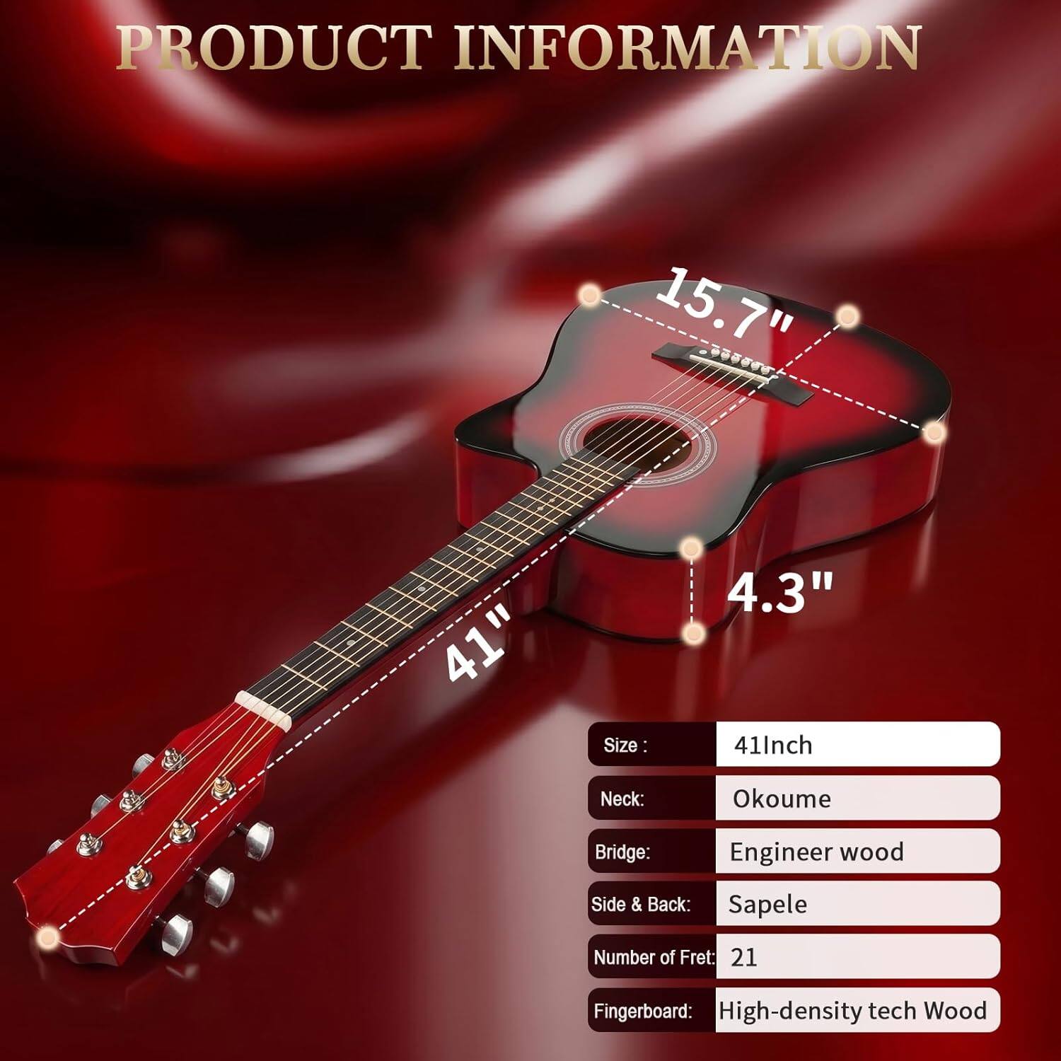 PRODUCT INFORMATION

- Size: 41" (41 Inch)
- Neck: Okoume
- Bridge: Engineer wood
- Side & Back: Sapele
- Number of Fret: 21
- Fingerboard: High-density tech Wood

Dimensions:
- 15.7"
- 4.3"