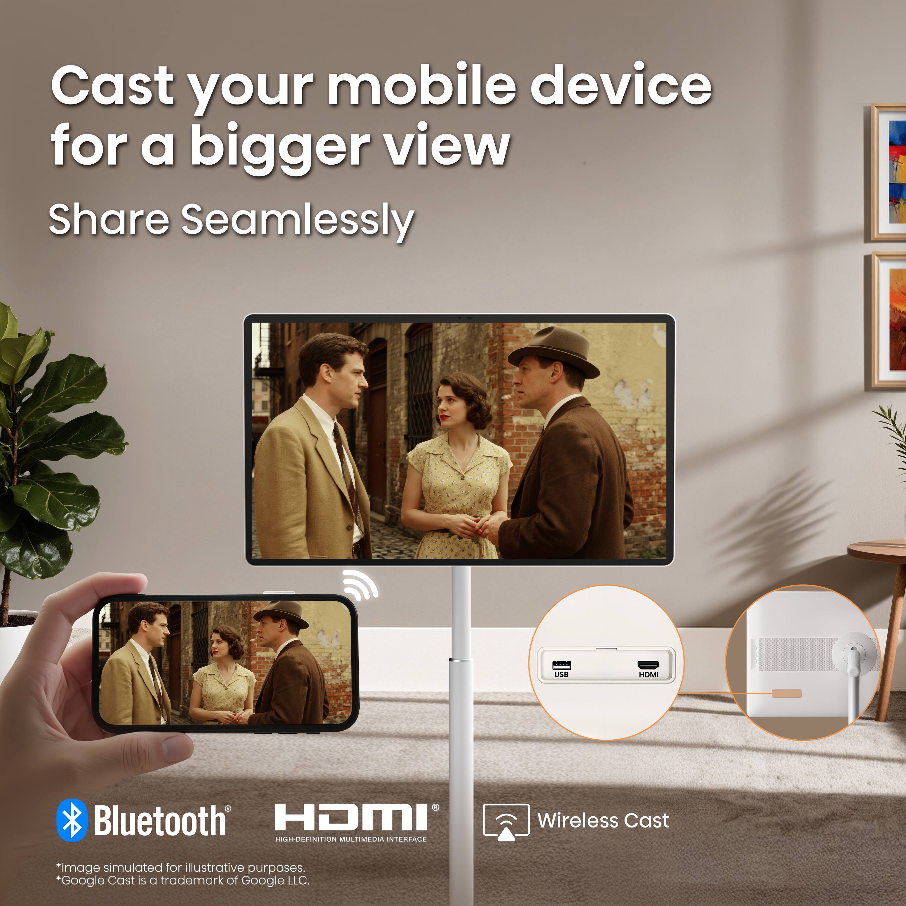 Cast your mobile device for a bigger view  
Share Seamlessly

USB  
HDMI  
Bluetooth HDMI HIGH-DEFINITION MULTIMEDIA INTERFACE  
Wireless Cast

*Image simulated for illustrative purposes.  
*Google Cast is a trademark of Google LLC.