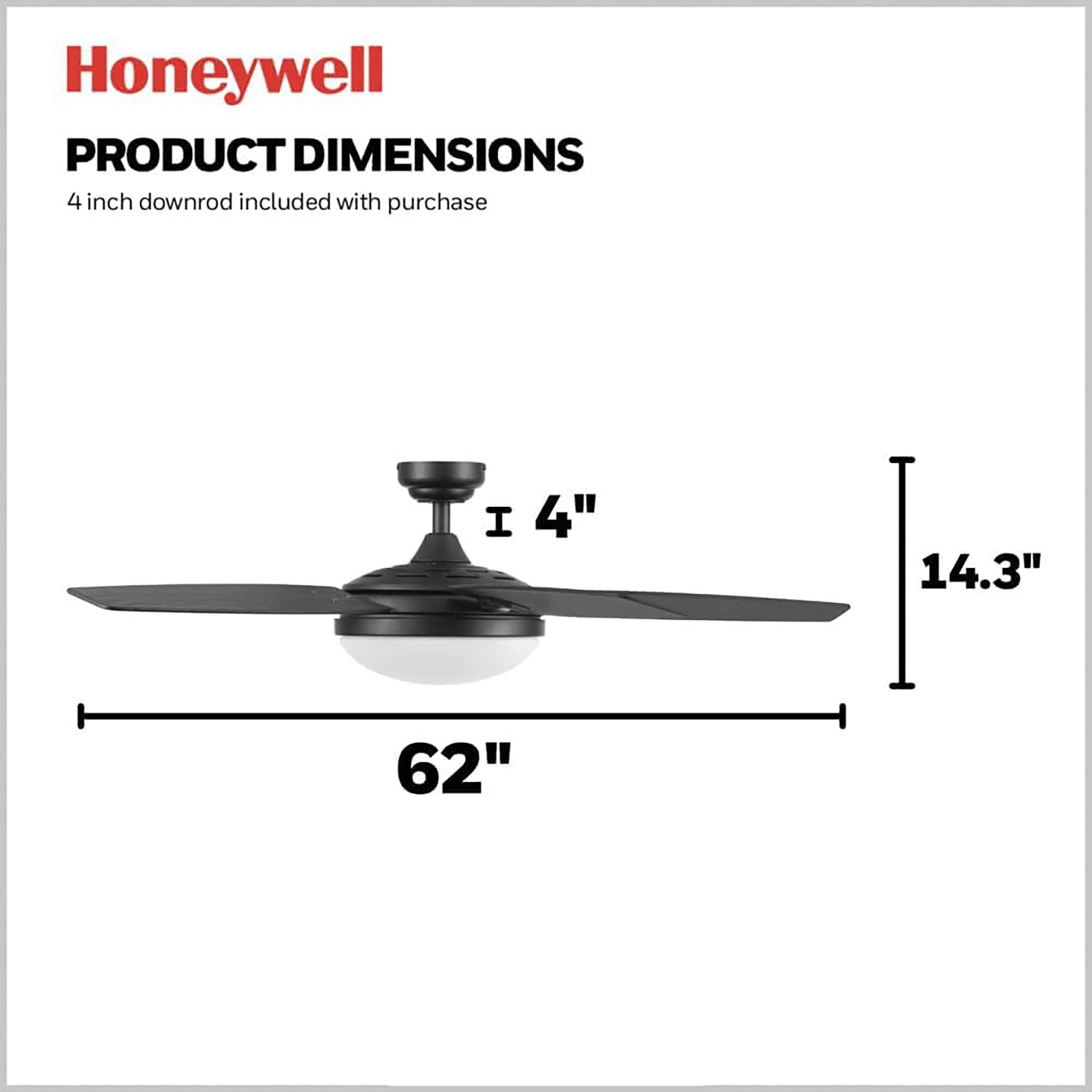 Honeywell  
PRODUCT DIMENSIONS  
4 inch downrod included with purchase  
4"  
14.3"  
62"
