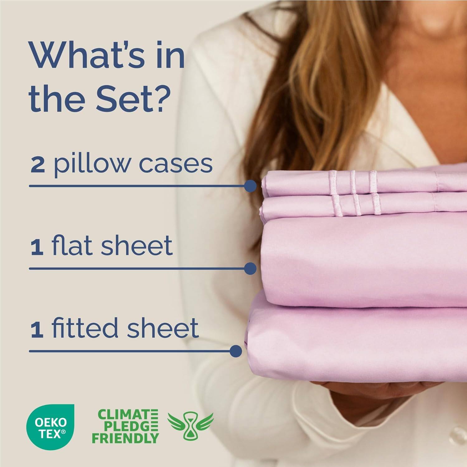 What's in the Set?  
2 pillow cases  
1 flat sheet  
1 fitted sheet  

CLIMATE PLEDGE: TEX FRIENDLY