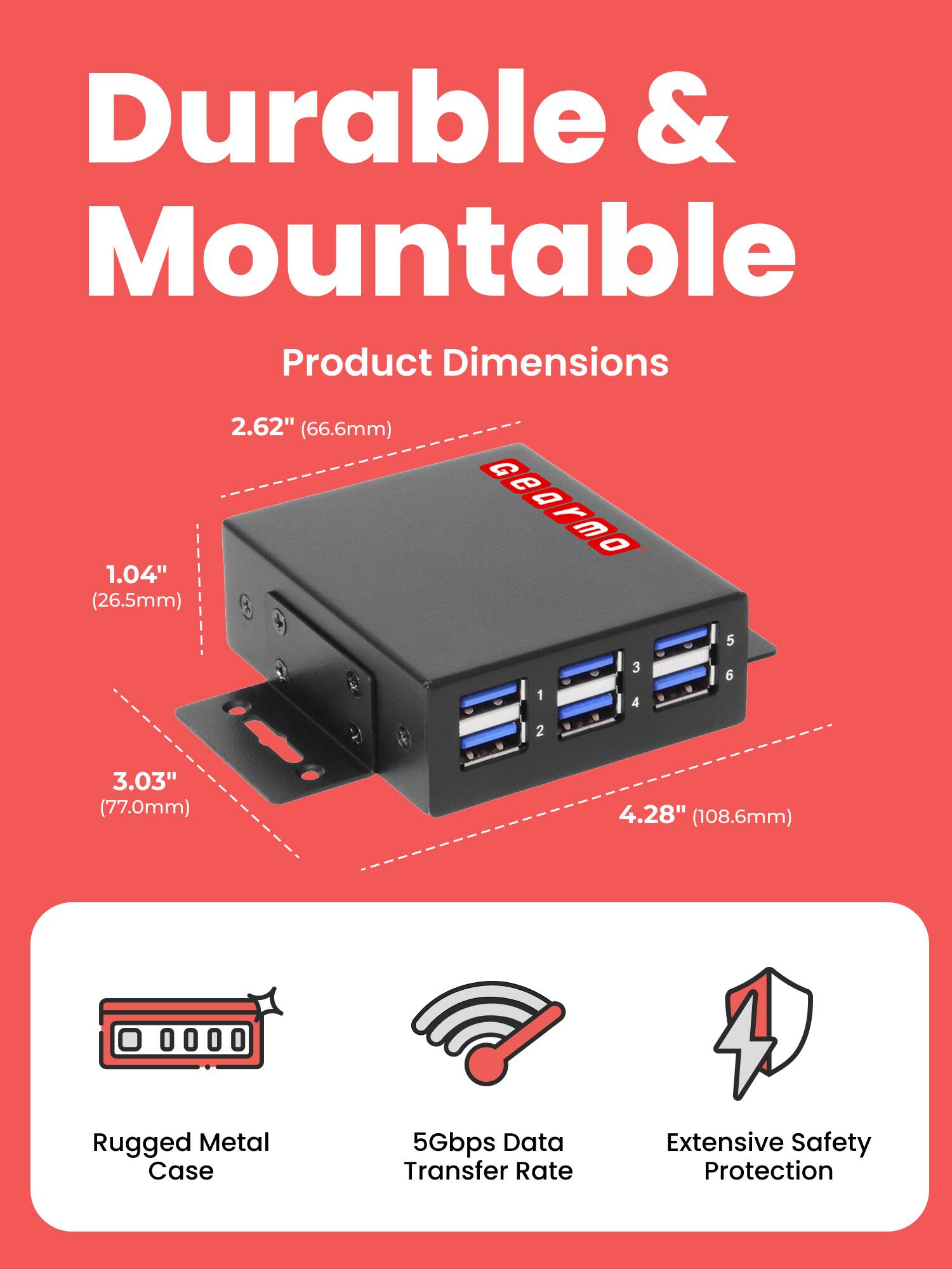 Durable & Mountable

Product Dimensions
1.04" (26.5mm)
2.62" (66.6mm)
3.03" (77.0mm)
4.28" (108.6mm)

Rugged Metal Case
5Gbps Data Transfer Rate
Extensive Safety Protection