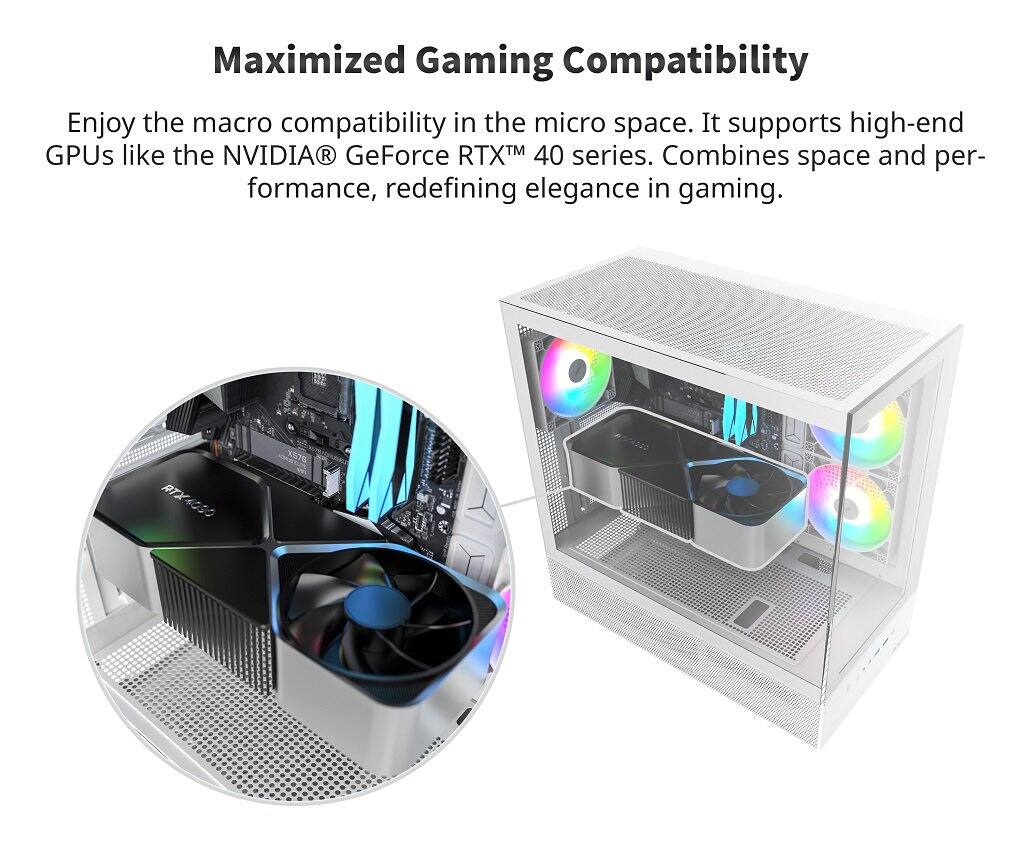 Maximized Gaming Compatibility

Enjoy the macro compatibility in the micro space. It supports high-end GPUs like the NVIDIA® GeForce RTX™ 40 series. Combines space and performance, redefining elegance in gaming.