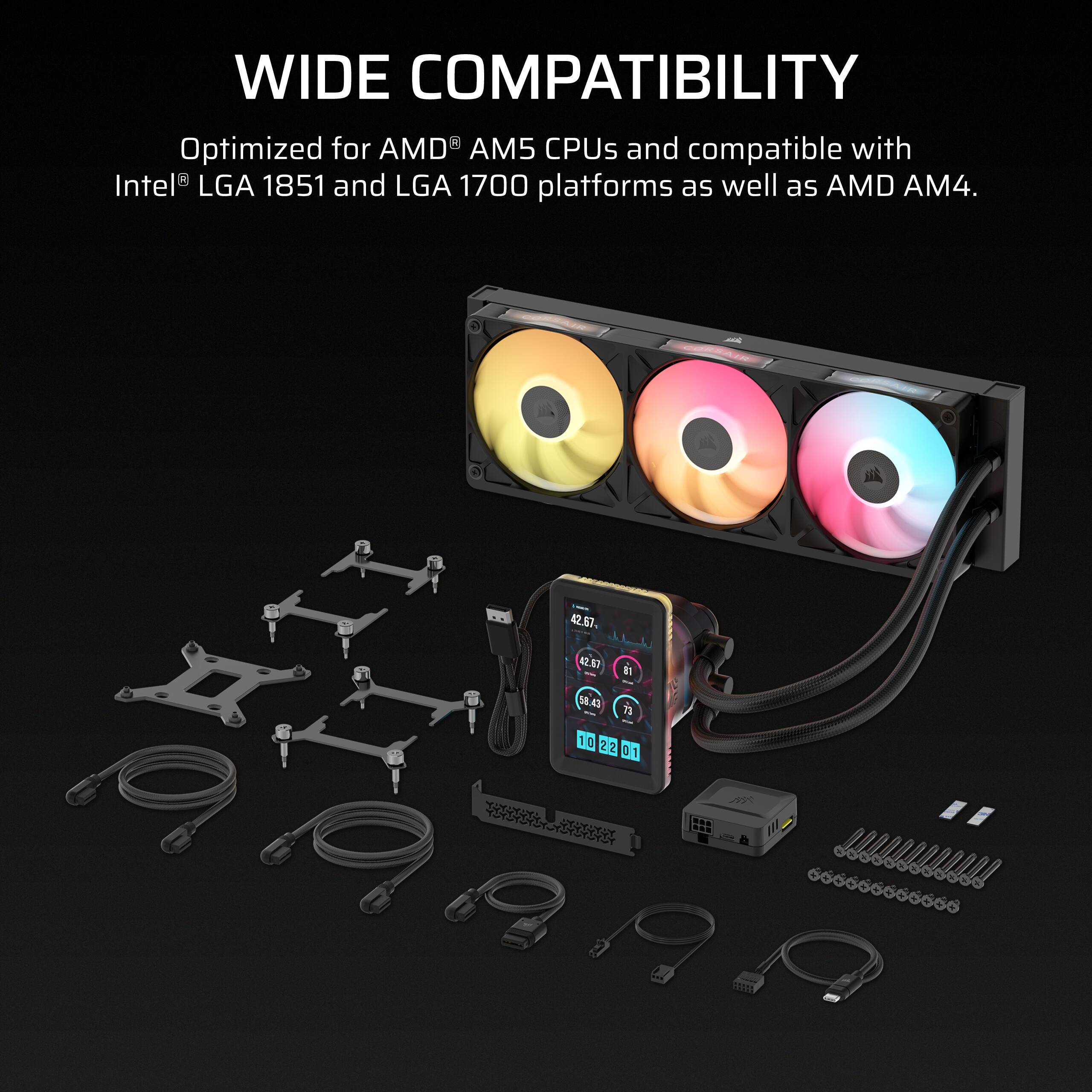 WIDE COMPATIBILITY  
Optimized for AMD® AM5 CPUs and compatible with Intel® LGA 1851 and LGA 1700 platforms as well as AMD AM4.  

CORSAIR  
2.52  
42.67  
42.67  
81  
58.43  
73  
10 22 01 ()