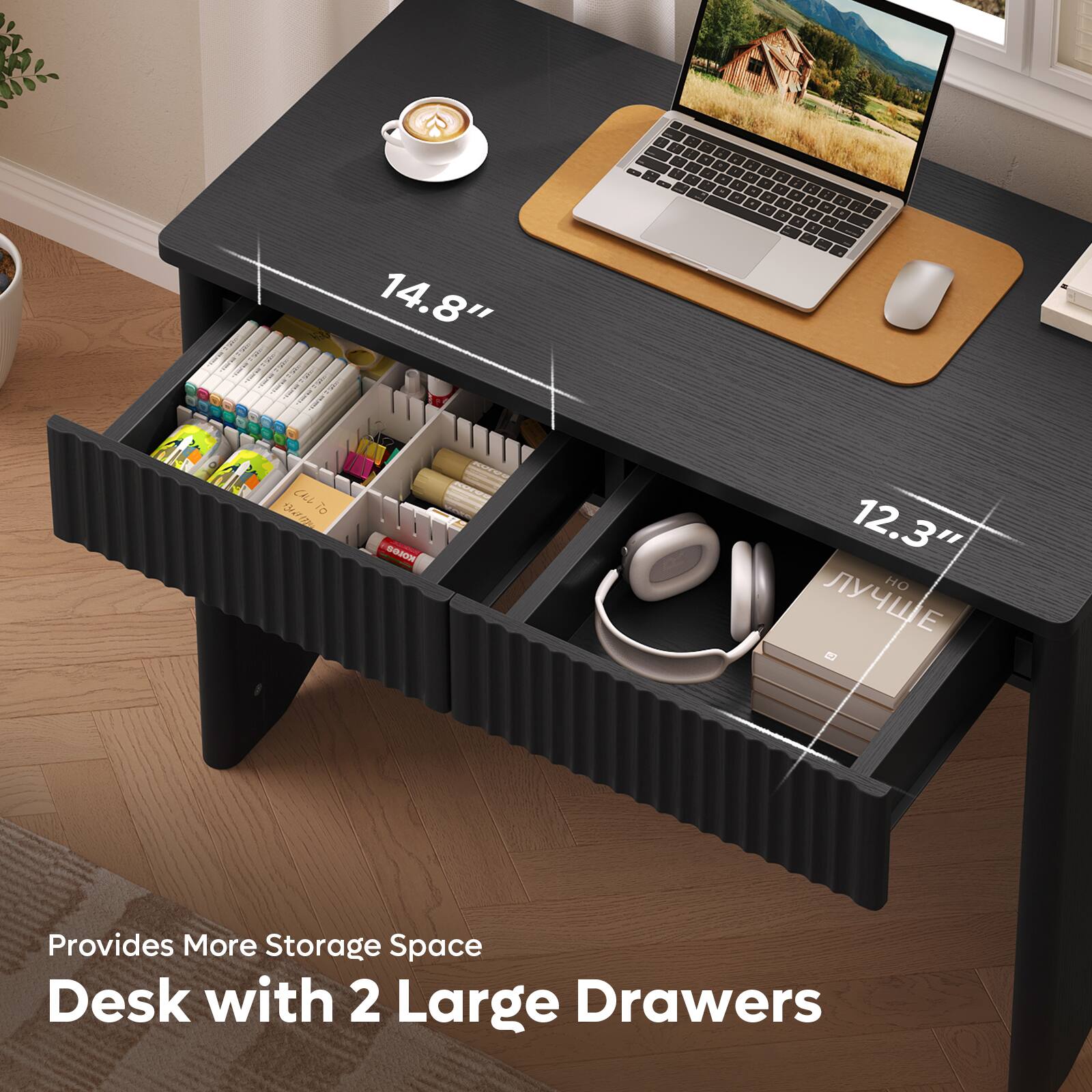 B - d - - . 14.8" CKS O To BJON 12.3" HO 2 Provides More Storage Space Desk with 2 Large Drawers