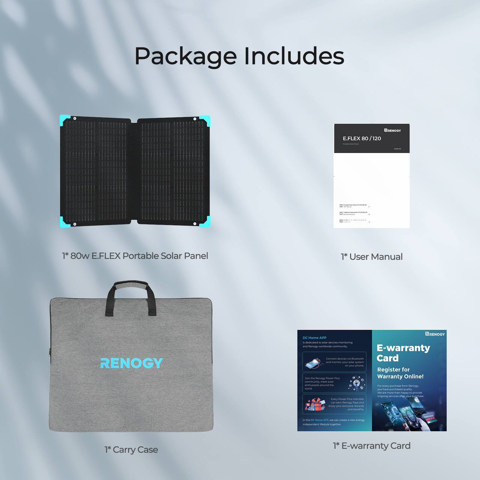 Package Includes:

1. REGT E.FLEX 120 1* 80w E.FLEX Portable Solar Panel
1. User Manual
1. Renogy E.FLEX T-Mobile APP
1. E-warranty Card
1. Carry Case
1. Register for Warranty Online!