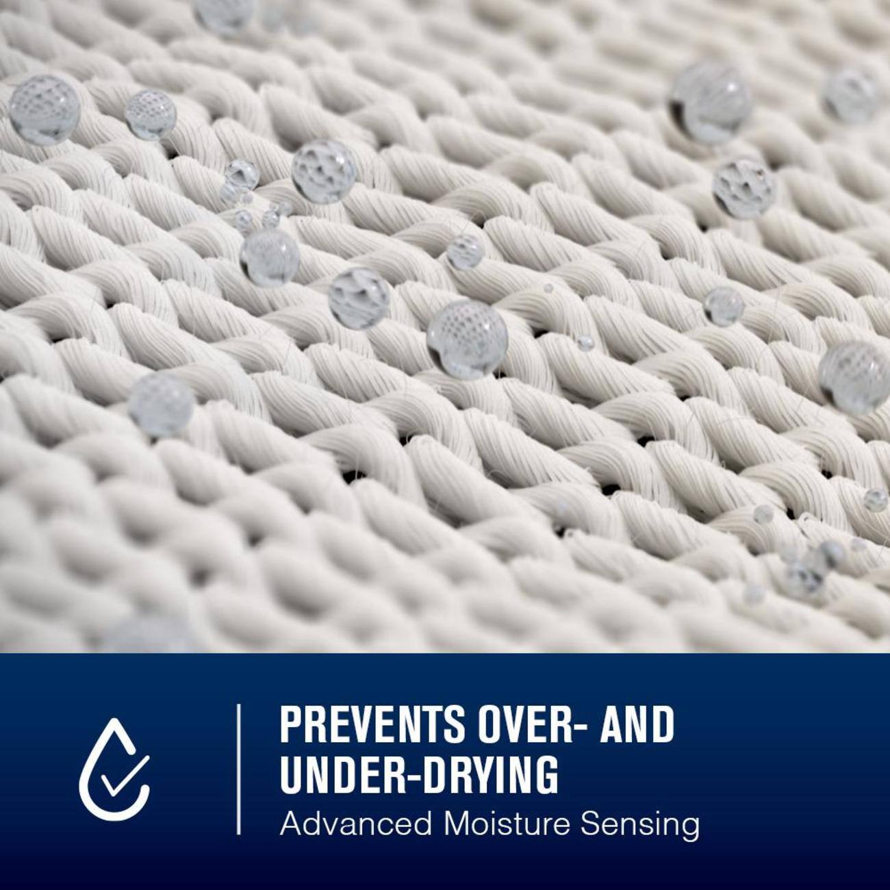 PREVENTS OVER- AND UNDER-DRYING  
Advanced Moisture Sensing