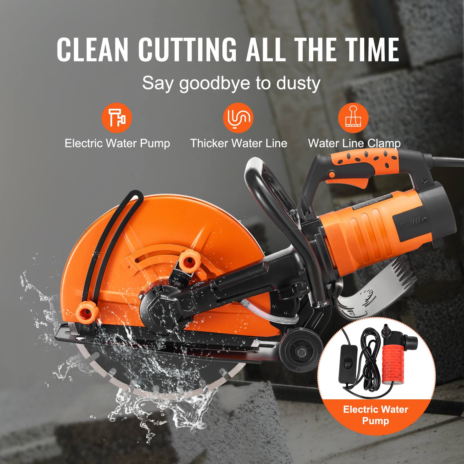 CLEAN CUTTING ALL THE TIME  
Say goodbye to dusty  
Electric Water Pump  
Thicker Water Line  
Water Line Clamp