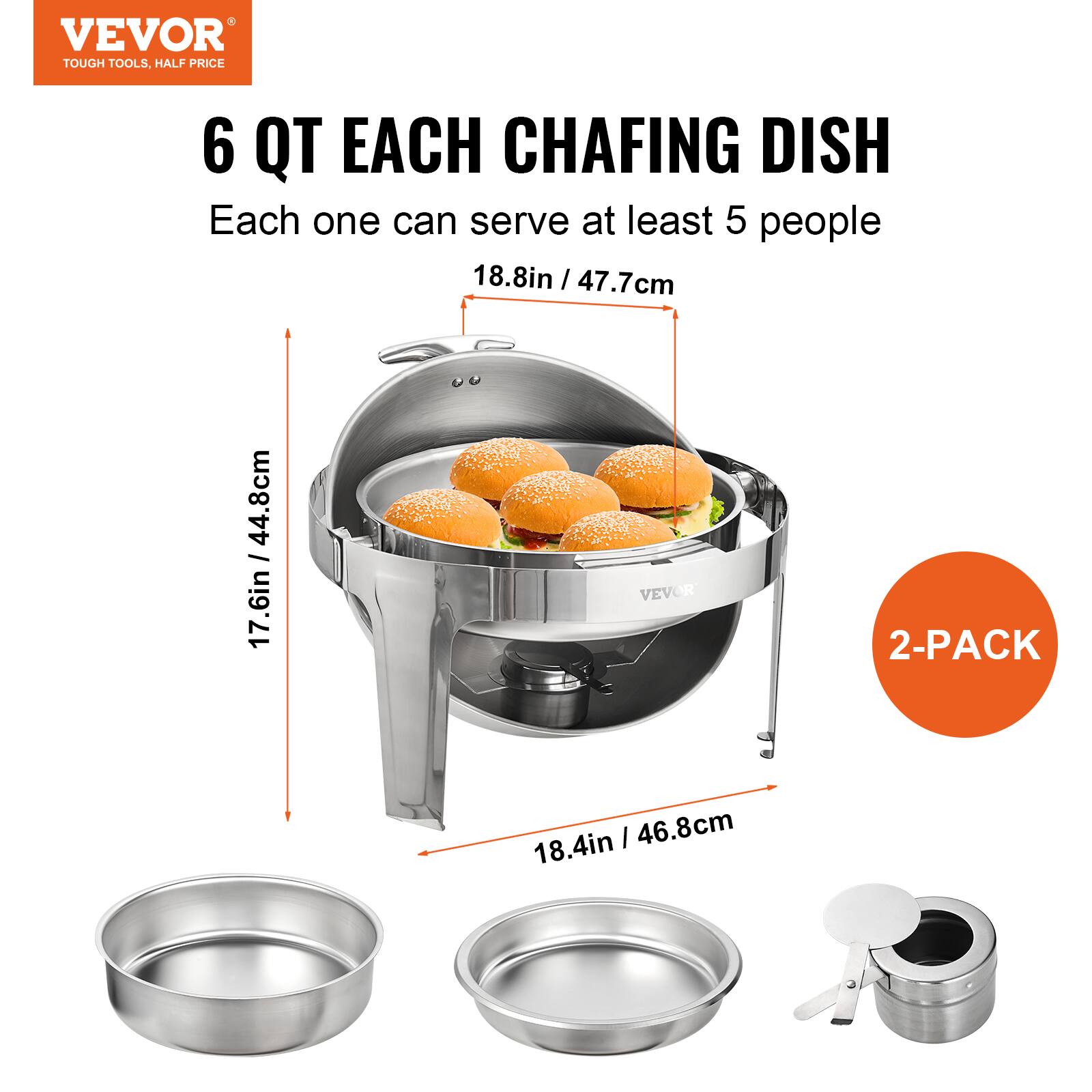 VEVOR TOUGH TOOLS, HALF PRICE 6 QT EACH CHAFING DISH Each one can serve at least 5 people 18.8in / 47.7cm / 44.8cm 17.6in VEVOR 2-PACK 18.4in / 46.8cm