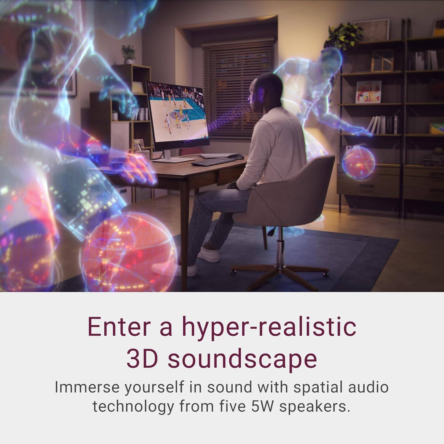 Enter a hyper-realistic 3D soundscape. Immerse yourself in sound with spatial audio technology from five 5W speakers.