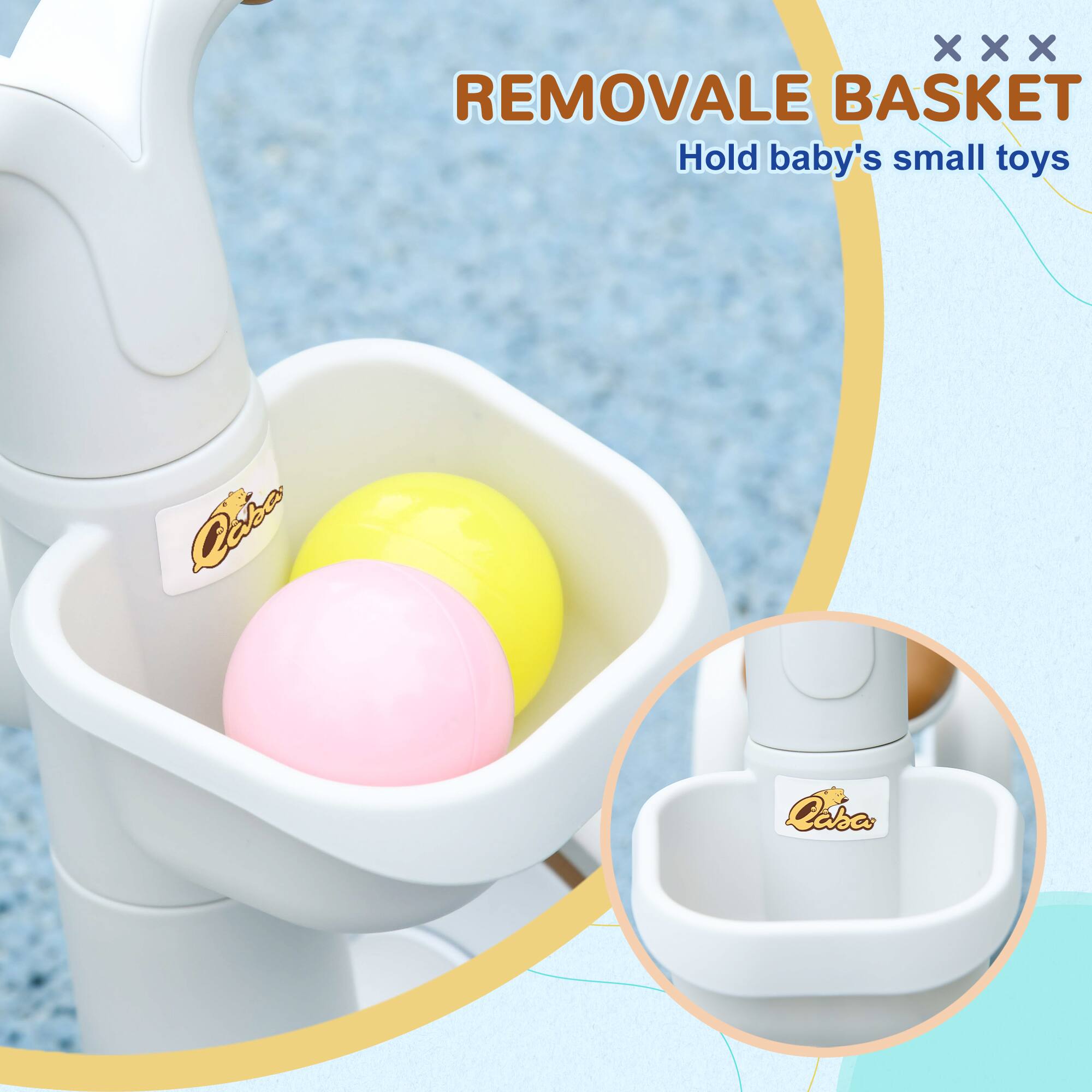 REMOVALE BASKET  
Hold baby's small toys