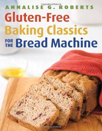 ANNALISE G. ROBERTS  
Gluten-Free Baking Classics  
FOR THE Bread Machine