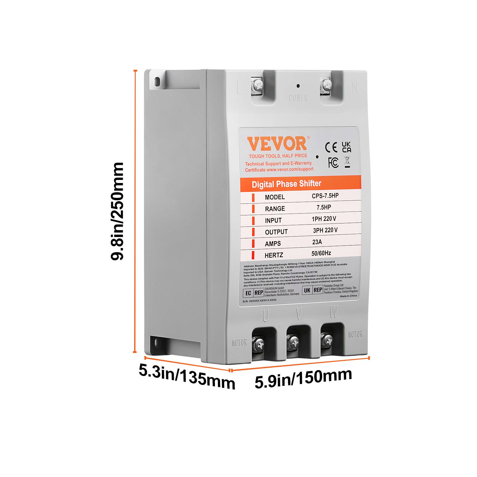 POWER VEVOR CE UK CA TOUGH TOOLS, HALF PRICE Technical Support and E-Warranty FC Certificate www.vevor.com/support Digital Phase Shifter MODEL CPS-7.5HP RANGE 7.5HP 9.8in/250mm 3000 Addressic imported behoges IN Bacehange . in REP  ALC - USA Anainim Salver AMPS SKACI HERTZ INPUT OUTPUT we Shuangshanglu Face. Technology includog Fat USE - 4  Rewuld 100% RONEVA SK HAM x Cocamanga RUM - GOLD Operedium UK DI 50/60Hz 1PH 23A 3PH REP Millsh ~  220V Shangha 220V to that 54 Prestray blowig Antale 36 United socapt Have Krages aletein Dara 5/4 XXXXXXXXXXXXXXXXXXXXXXXXXXXXXXXXXXXXXXXXXX U LI LOTOR LOTOR 5.3in/135mm 5.9in/150mm