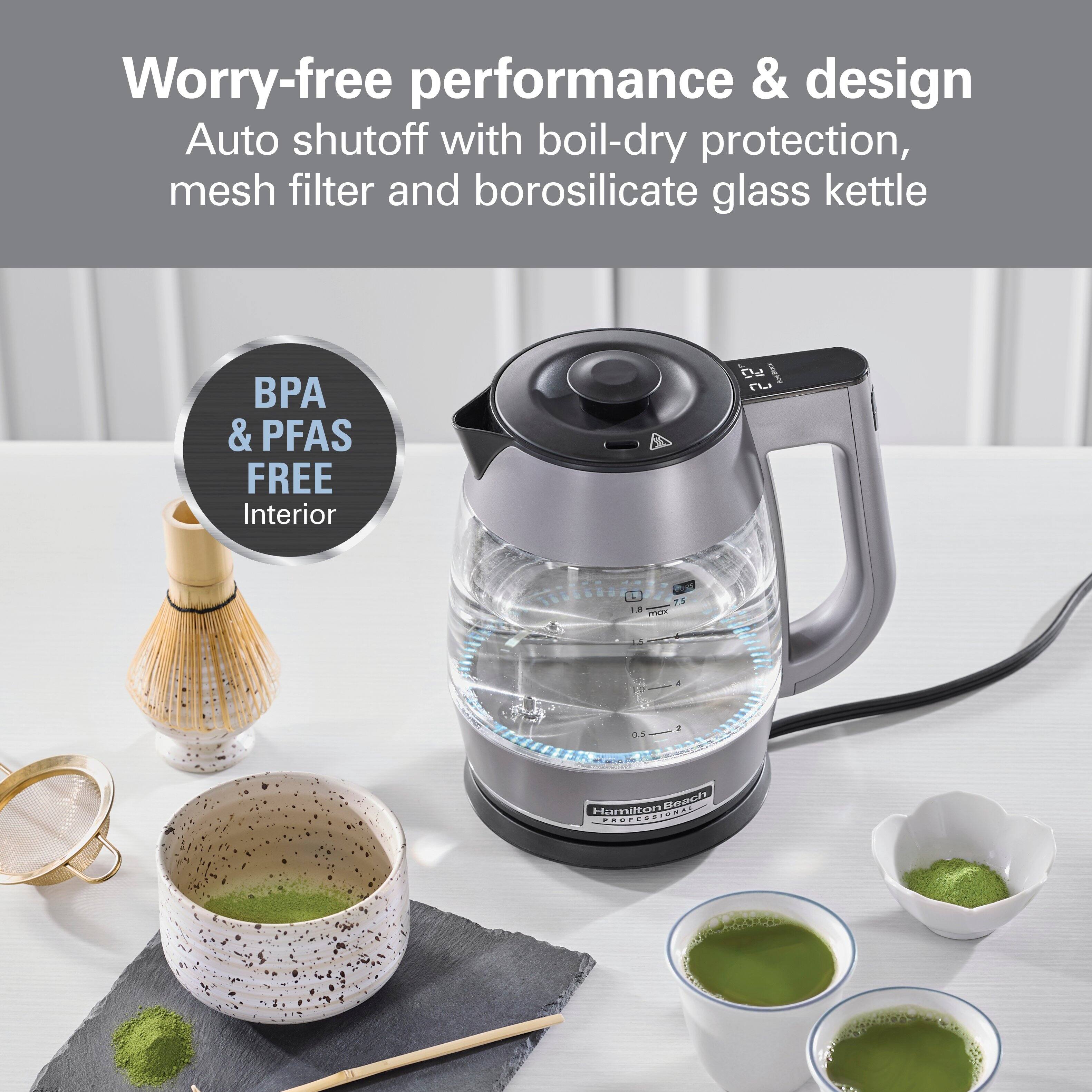 Worry-free performance & design  
Auto shutoff with boil-dry protection, mesh filter and borosilicate glass kettle  
BPA & PFAS FREE Interior  

7.5 1.8 max  
15.  
2 05-2 05  

Hamilton Beach PROFESSIONAL