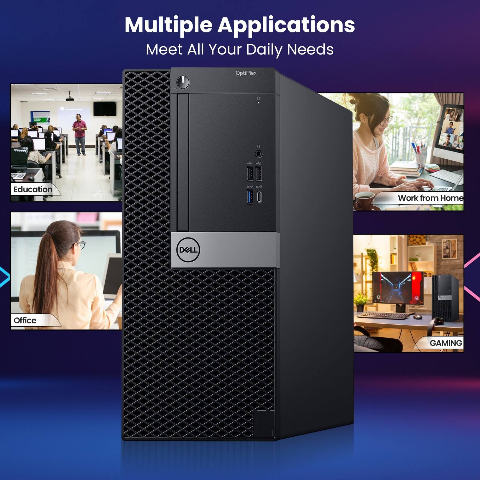Multiple Applications  
Meet All Your Daily Needs  

OptiPlex  

- Education  
- Work from Home  
- Office  
- GAMING