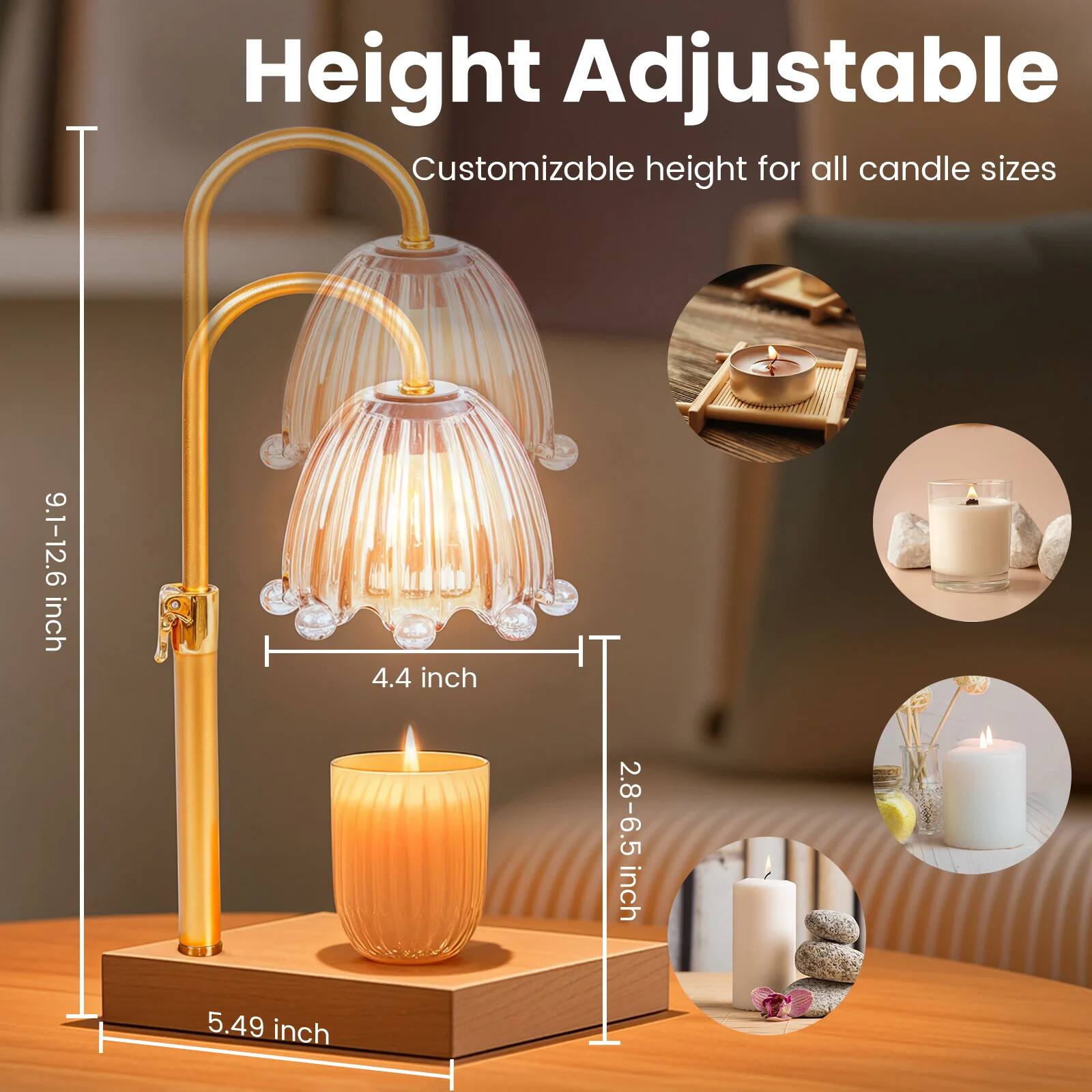 Height Adjustable  
Customizable height for all candle sizes  

9.1-12.6 inch  
4.4 inch  
2.8-6.5 inch  
5.49 inch