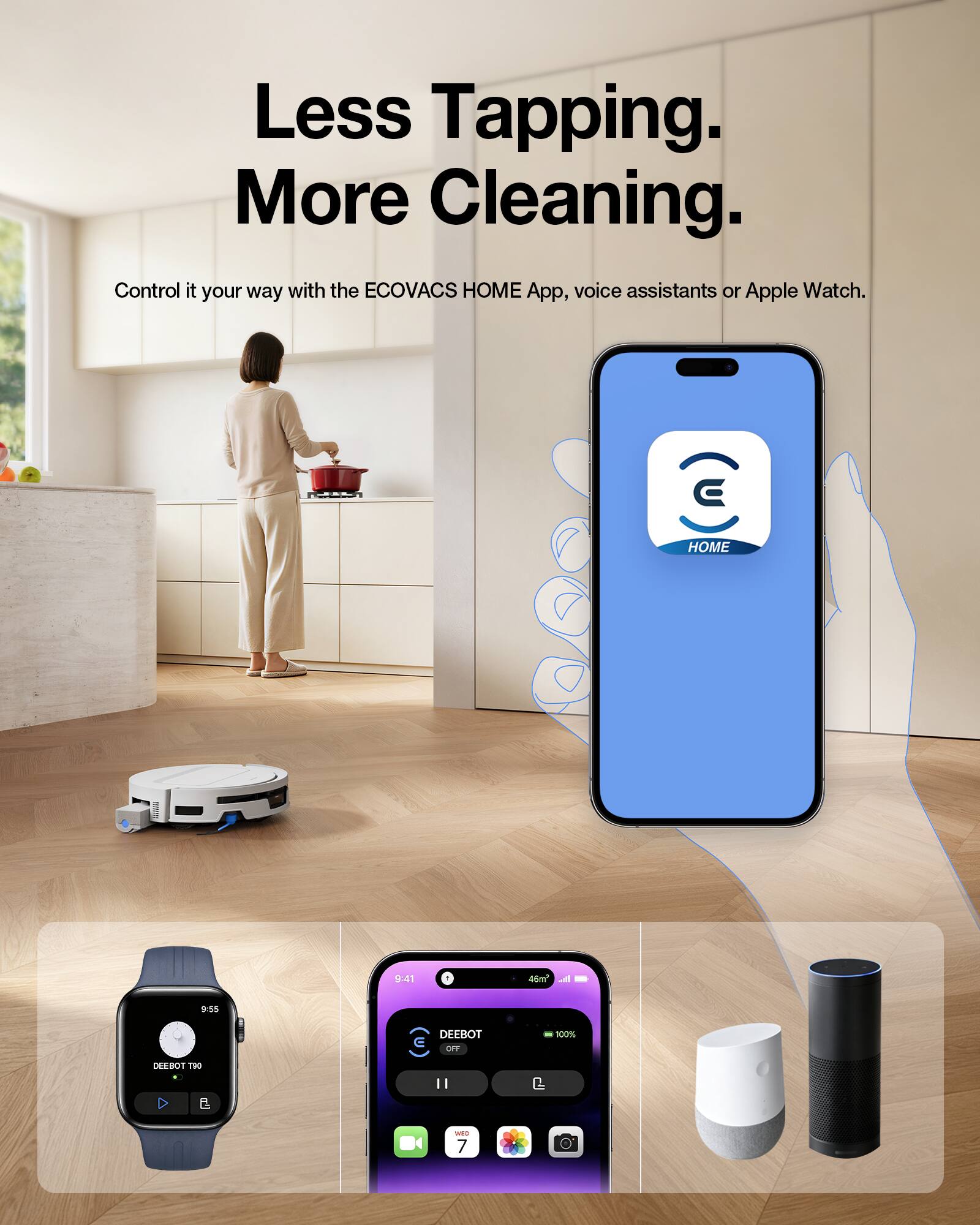 Less Tapping. More Cleaning.  
Control it your way with the ECOVACS HOME App, voice assistants or Apple Watch.