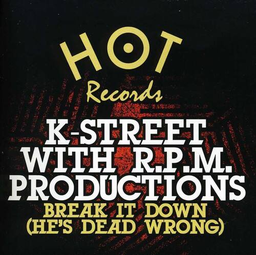 HOT Records  
K-STREET WITH R.P.M. PRODUCTIONS  
BREAK IT DOWN (HE'S DEAD WRONG)