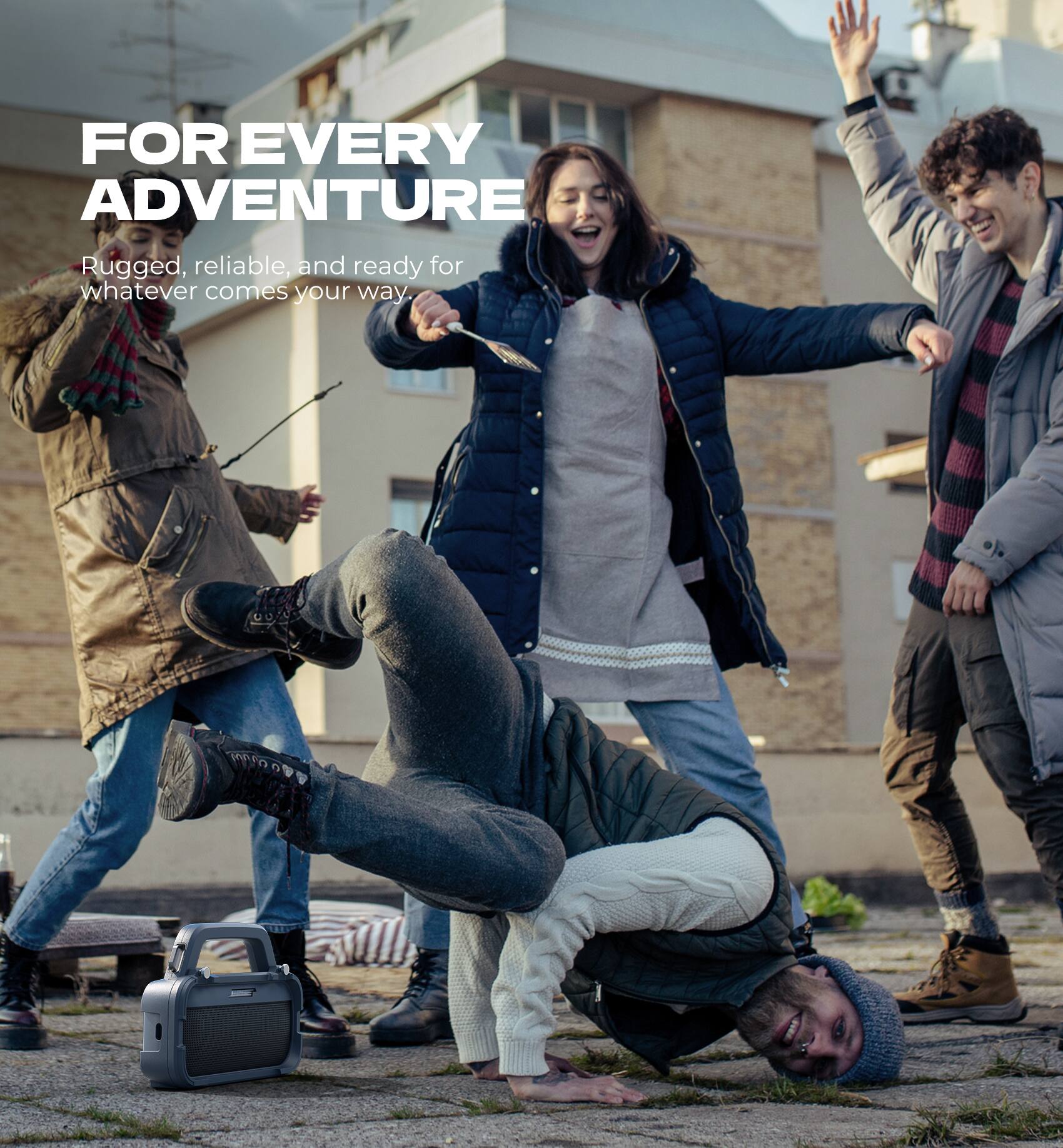 FOR EVERY ADVENTURE  
Rugged, reliable, and ready for whatever comes your way.