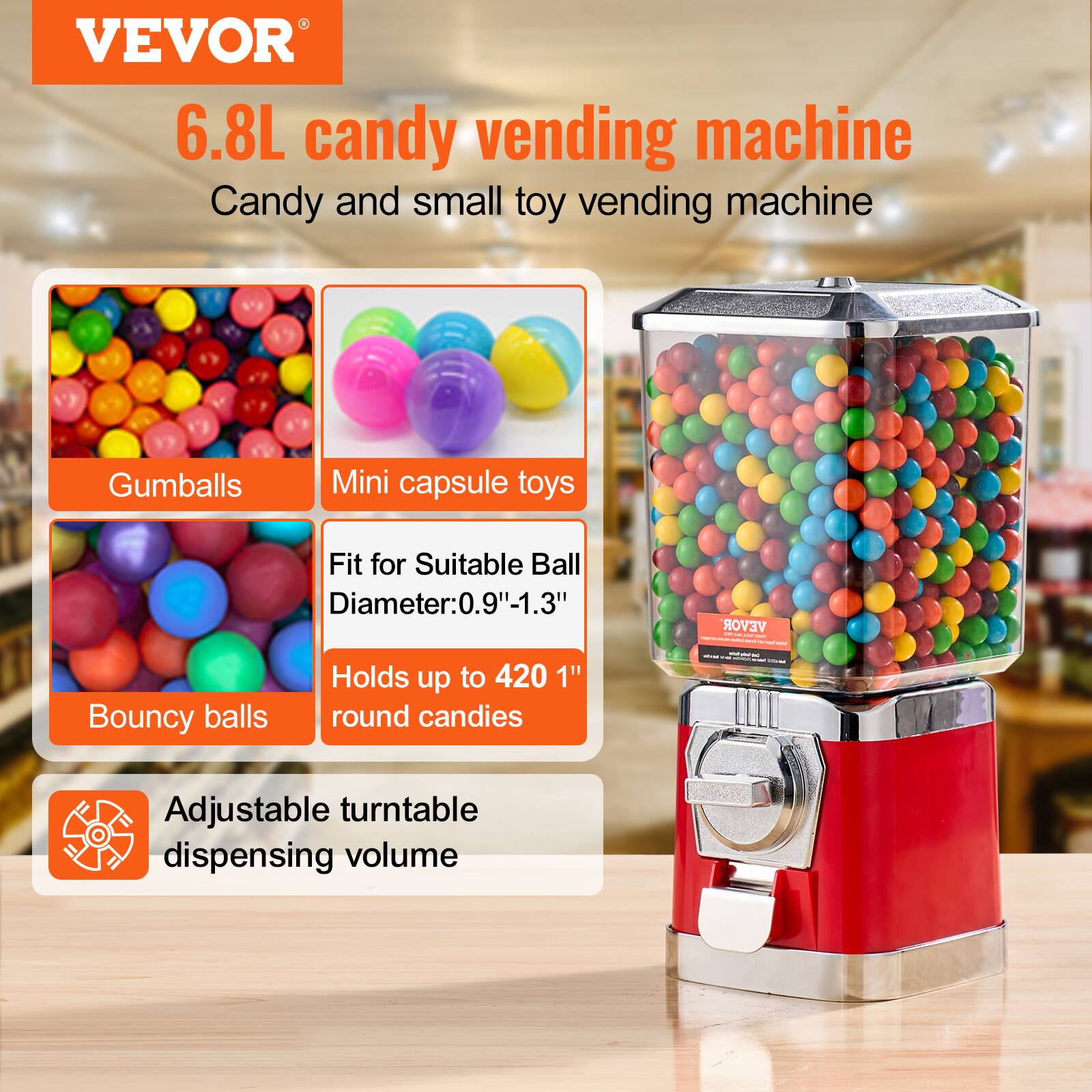 VEVOR  
6.8L candy vending machine  
Candy and small toy vending machine  

- Gumballs  
- Mini capsule toys  
- Bouncy balls  

Fit for Suitable Ball Diameter: 0.9"-1.3"  
Holds up to 420 1" round candies  

Adjustable turntable dispensing volume