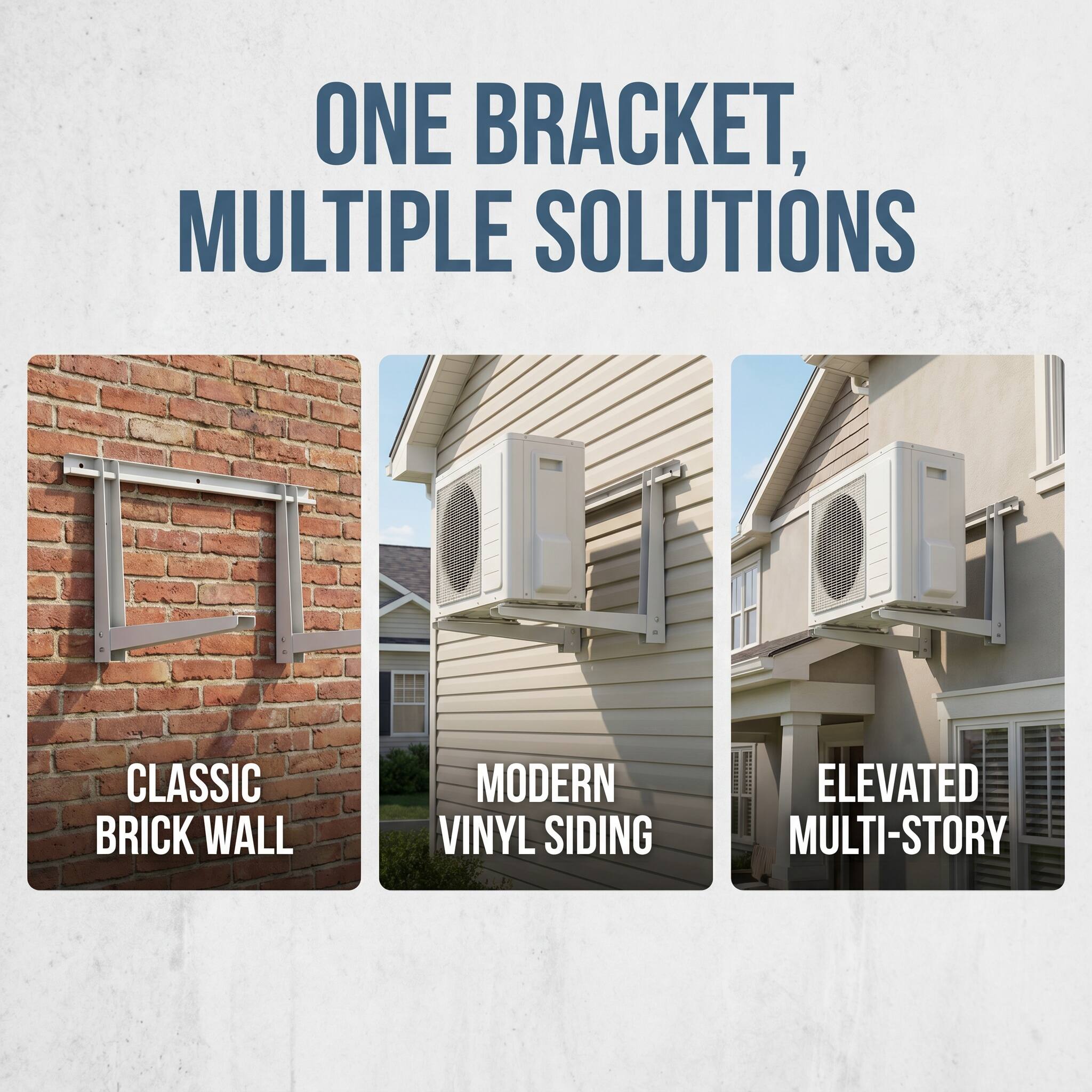 ONE BRACKET, MULTIPLE SOLUTIONS

CLASSIC BRICK WALL
MODERN VINYL SIDING
ELEVATED MULTI-STORY