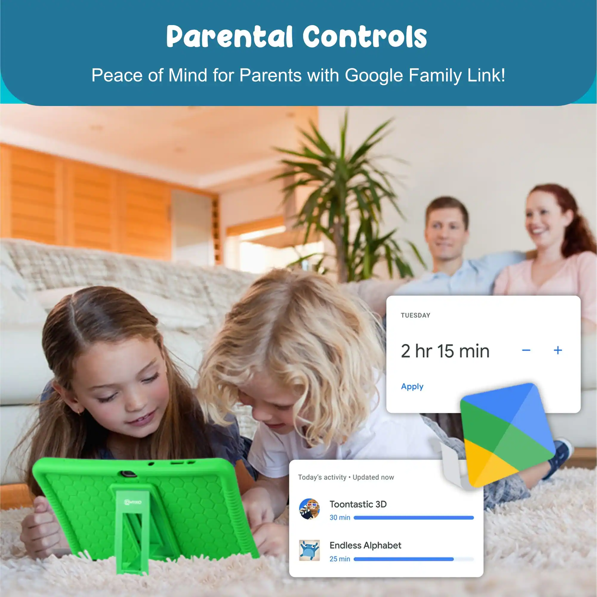 Parental Controls  
Peace of Mind for Parents with Google Family Link!

TUESDAY  
2 hr 15 min  
Apply

Today's activity - Updated now  
Toontastic 3D  
30 min  
Endless Alphabet  
25 min