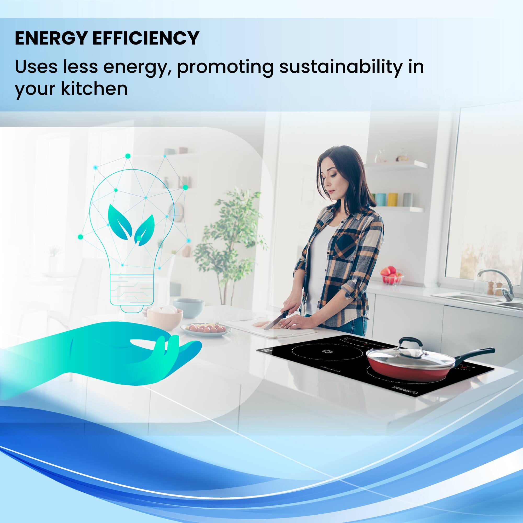 ENERGY EFFICIENCY  
Uses less energy, promoting sustainability in your kitchen
