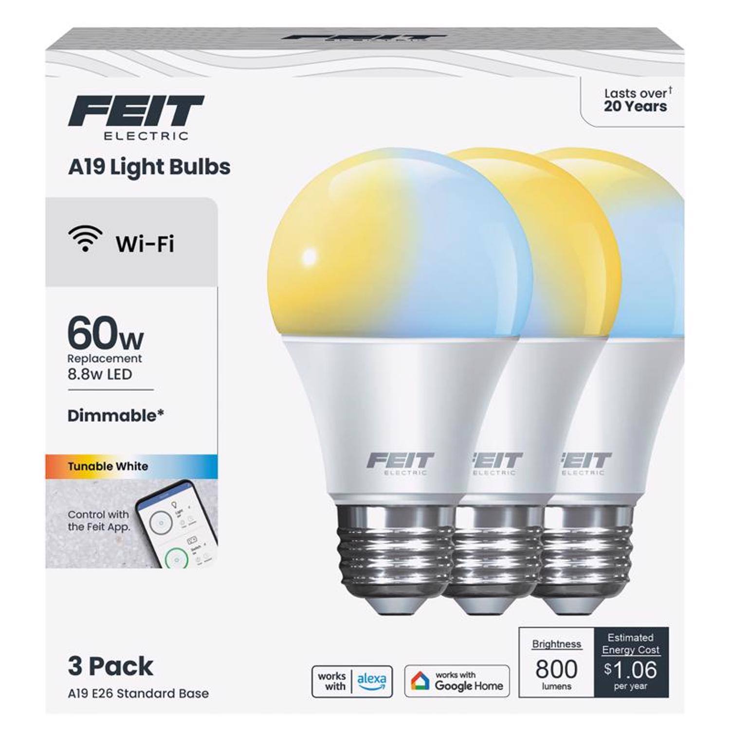 FEIT ELECTRIC A19 Light Bulbs Lasts over 20 Years Wi-Fi 60w Replacement 8.8w LED Dimmable* Tunable White FEIT ELECTRIC Control with the Feit App. 3 Pack A19 E26 Standard Base works with Alexa and Google Home Estimated Brightness Energy Cost 800 lumens $1.06 per year