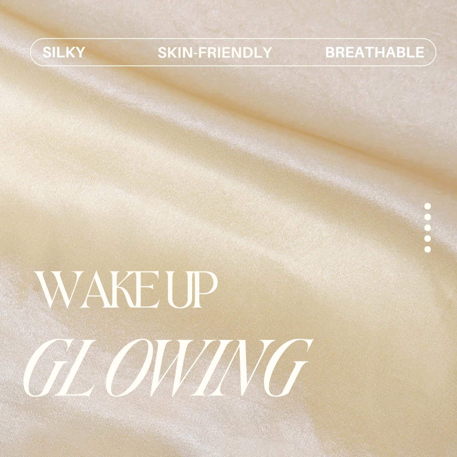 SILKY  
SKIN-FRIENDLY  
BREATHABLE  

WAKE UP  
GLOWING