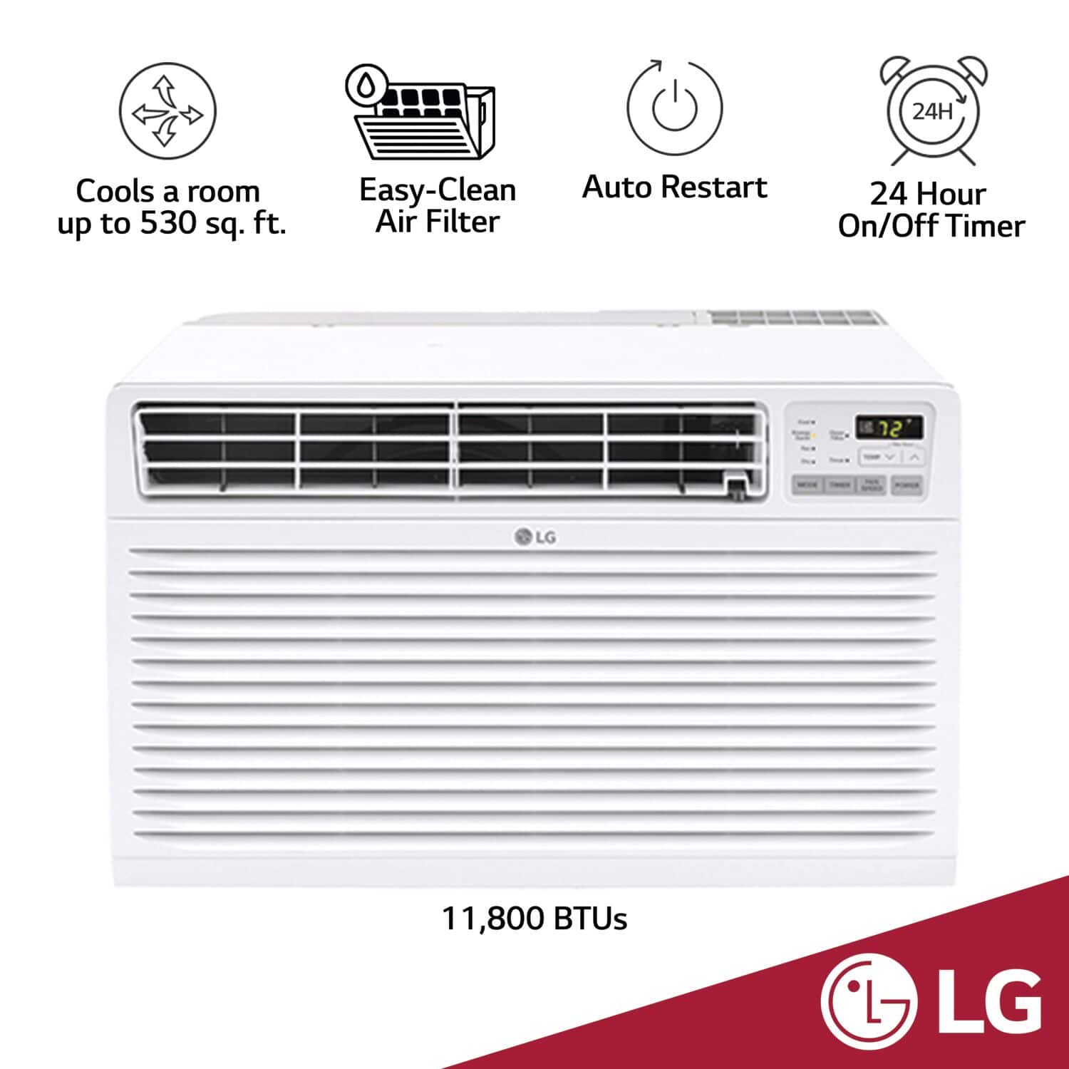 24H Cools a room up to 530 sq. ft. Easy-Clean Auto Restart Air Filter 24 Hour On/Off Timer 12 LG 11,800 BTUs LG