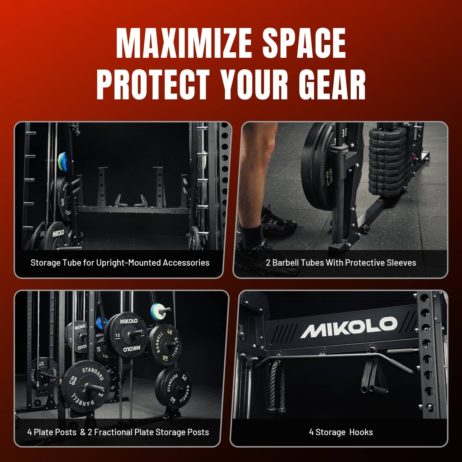MAXIMIZE SPACE PROTECT YOUR GEAR

Storage Tube for Upright-Mounted Accessories

2 Barbell Tubes With Protective Sleeves

MIKOLO 4 Plate Posts & 2 Fractional Plate Storage Posts

MIKOLO 4 Storage Hooks