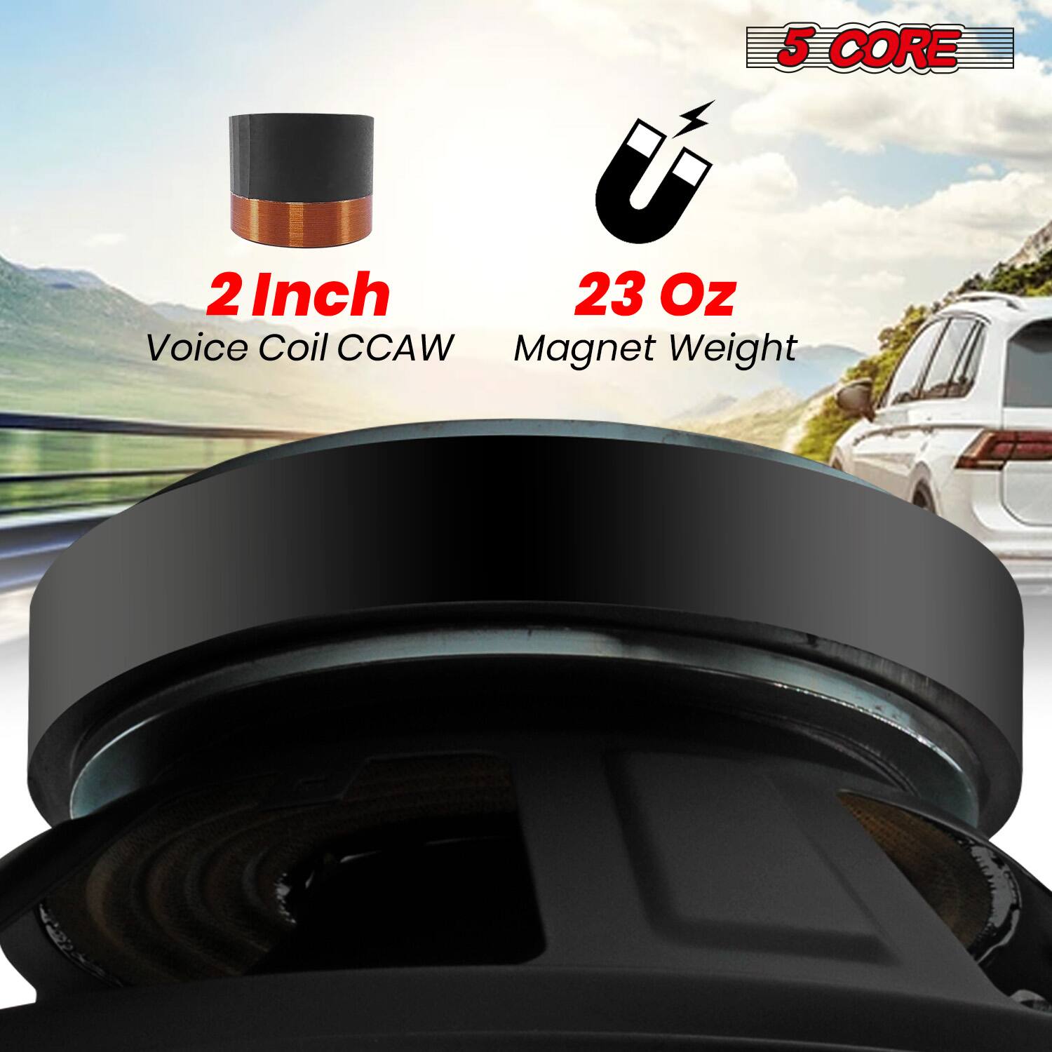 5 CORE

2 Inch  
Voice Coil CCAW

23 Oz  
Magnet Weight