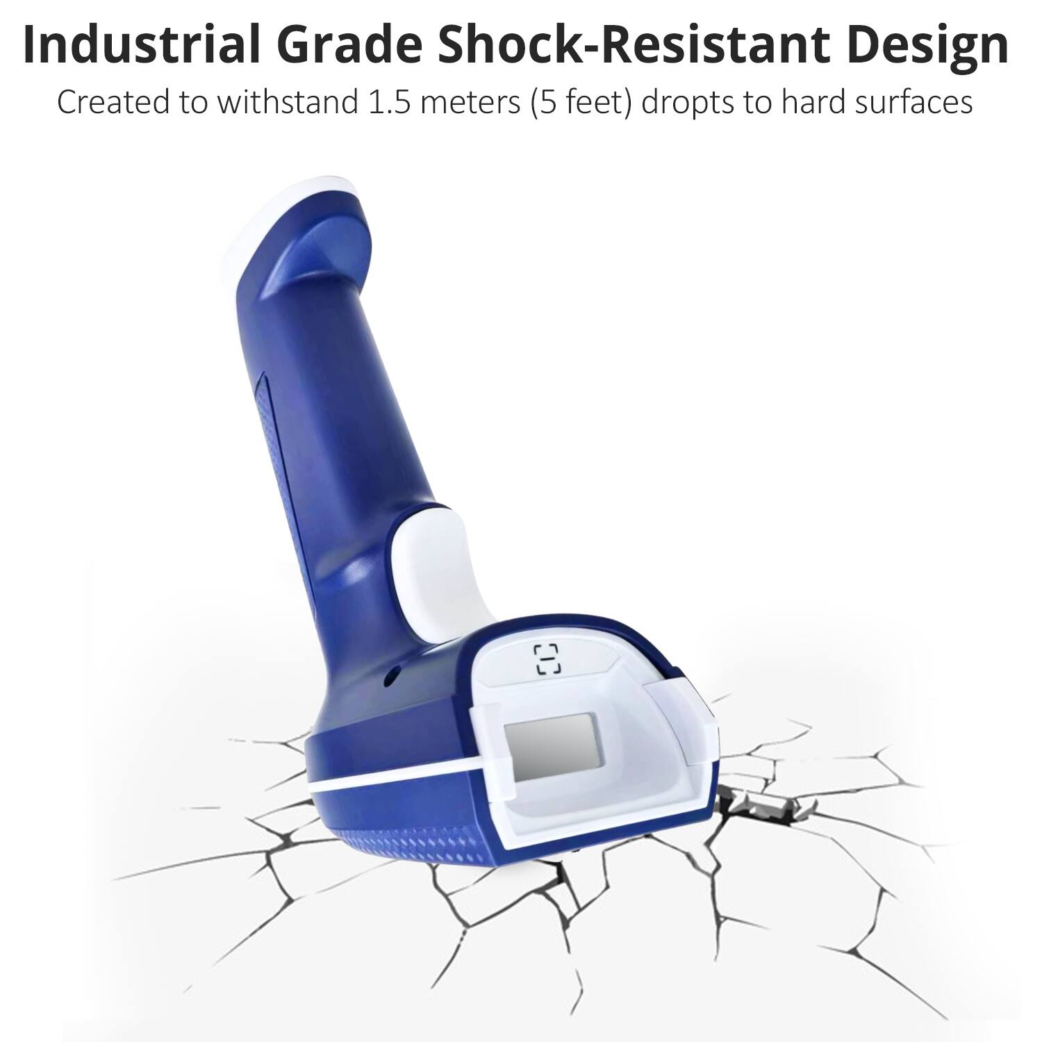 Industrial Grade Shock-Resistant Design  
Created to withstand 1.5 meters (5 feet) drops to hard surfaces