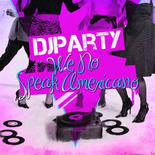 DJ PARTY  
We No Speak Americano  
C 8 20
