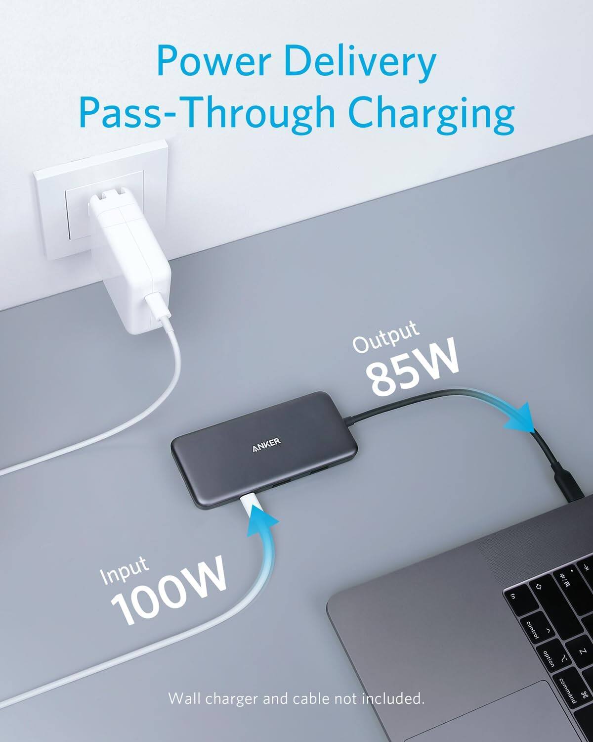 Power Delivery Pass-Through Charging  
ANKER  
Output 85W  
Input 100W  
Wall charger and cable not included.