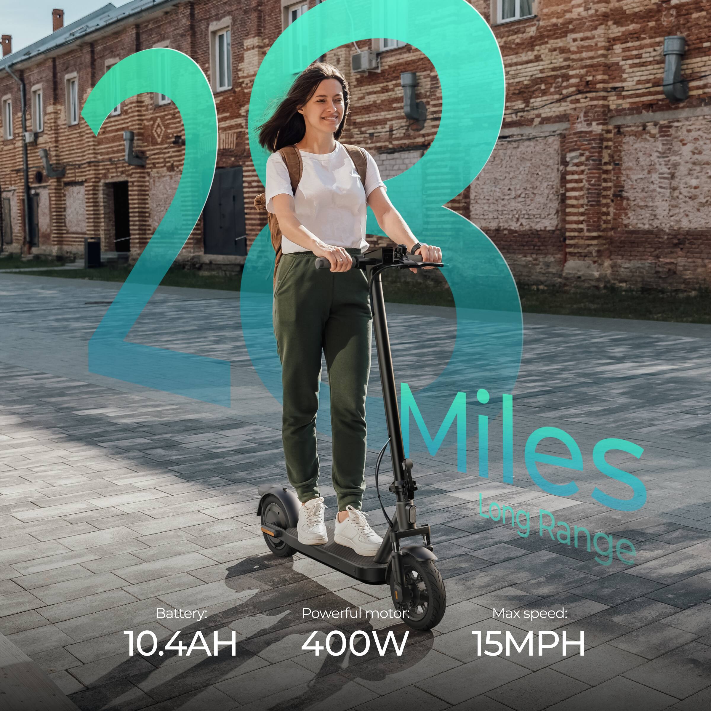 28 Miles Long Range  
Battery: 10.4AH  
Powerful motor: 400W  
Max speed: 15MPH