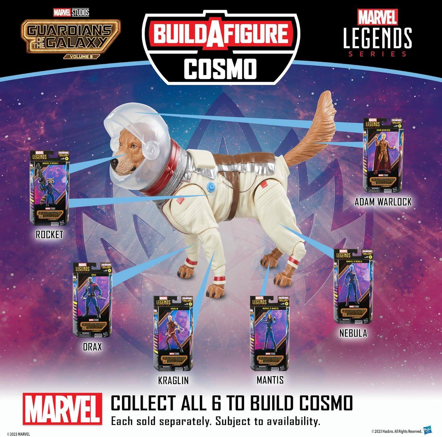 MARVEL STUDIOS MARVEL GUARDIANS OF THE GALAXY LEGENDS VOLUME 3 SERIES COSMO - LEGENDS ADAM WARLOCK ROCKET RACONTEURS - LEGENDS DRAX NEBULA KRAIGLIN MANTIS MARVEL COLLECT ALL 6 TO BUILD COSMO. Each sold separately. Subject to availability. 2023 MARVEL + 2021 Hasbro All Rights Reserved.