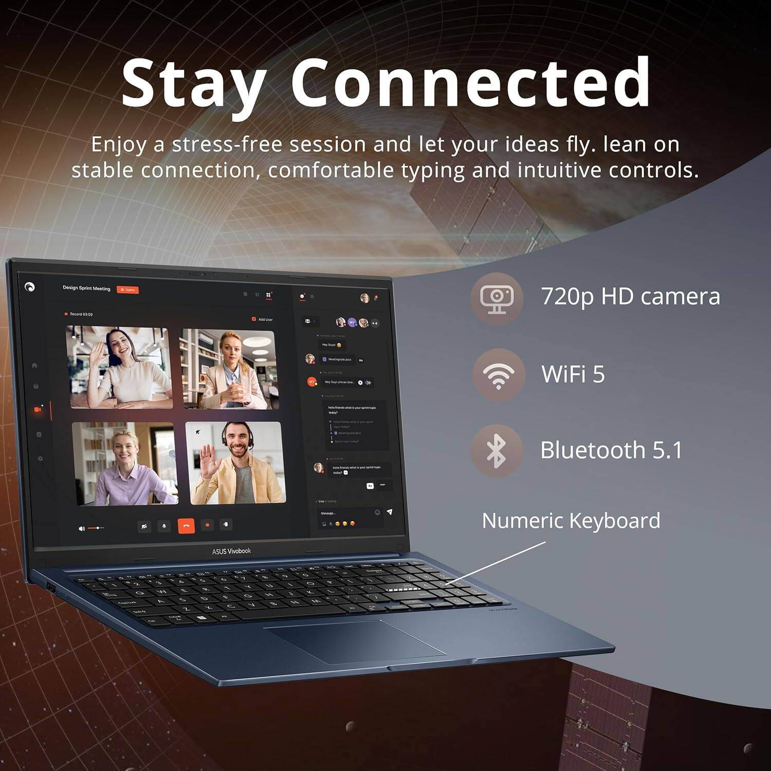 Stay Connected

Enjoy a stress-free session and let your ideas fly. Lean on stable connection, comfortable typing and intuitive controls.

- 720p HD camera
- WiFi 5
- Bluetooth 5.1
- Numeric Keyboard