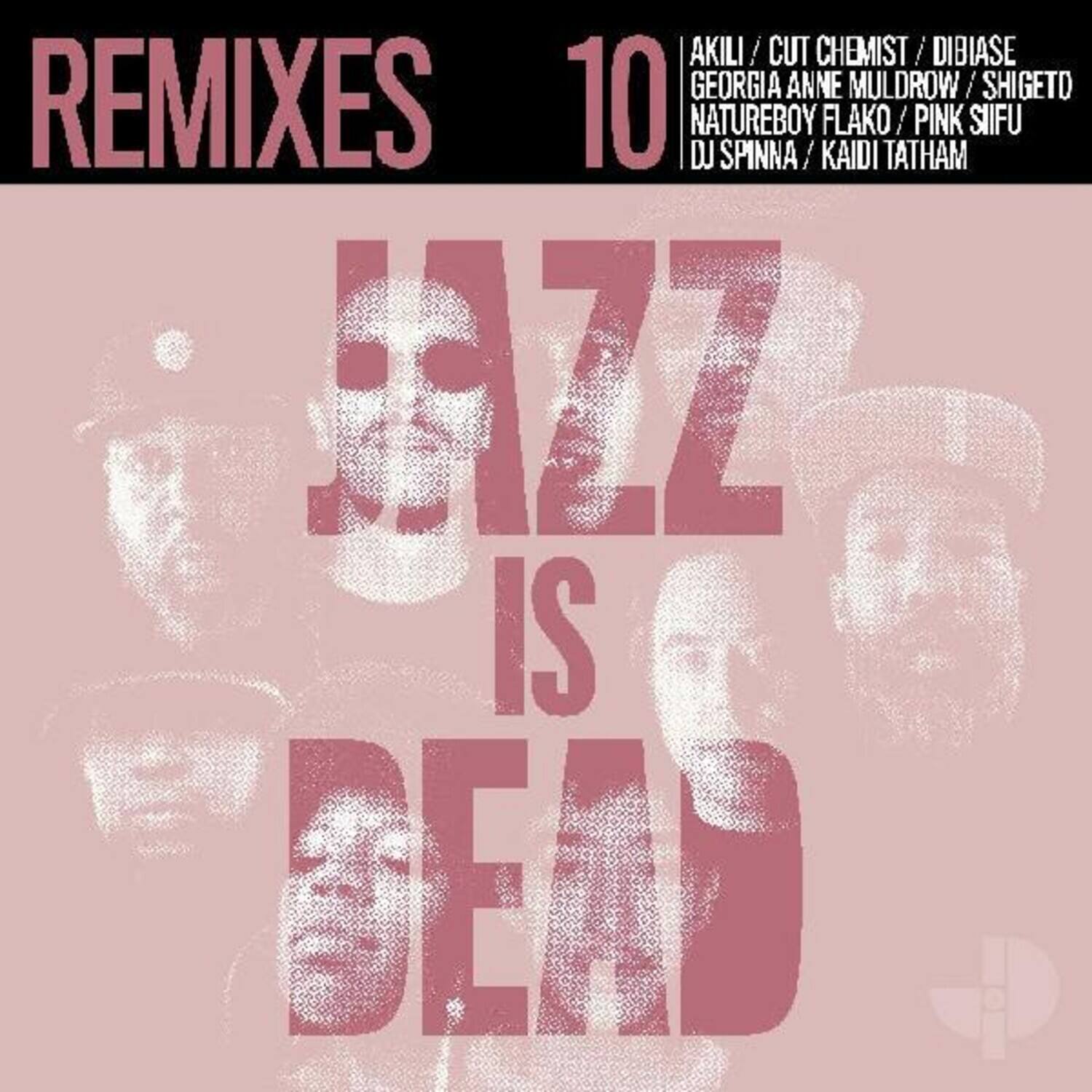 REMIXES

10

AKILI / CUT CHEMIST / DIBIASE  
GEORGIA ANNE MULDROW / SHIGETO  
NATUREBOY FLAKO / PINK SIFU  
DJ SPINNA / KAIDI TATHAM

JAZZ IS DEAD