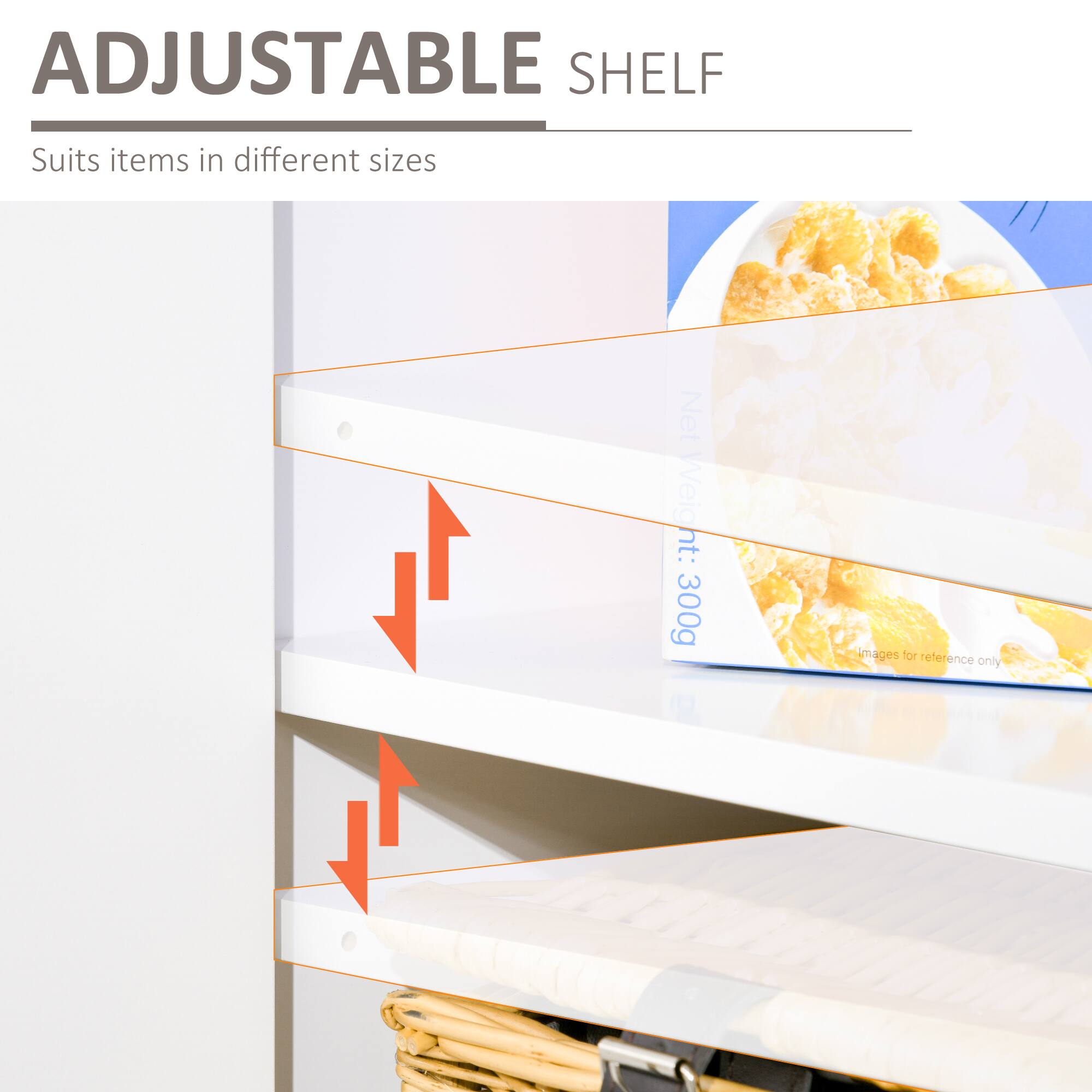 ADJUSTABLE SHELF  
Suits items in different sizes  
Net 300g Net Weight:  
Images for reference only