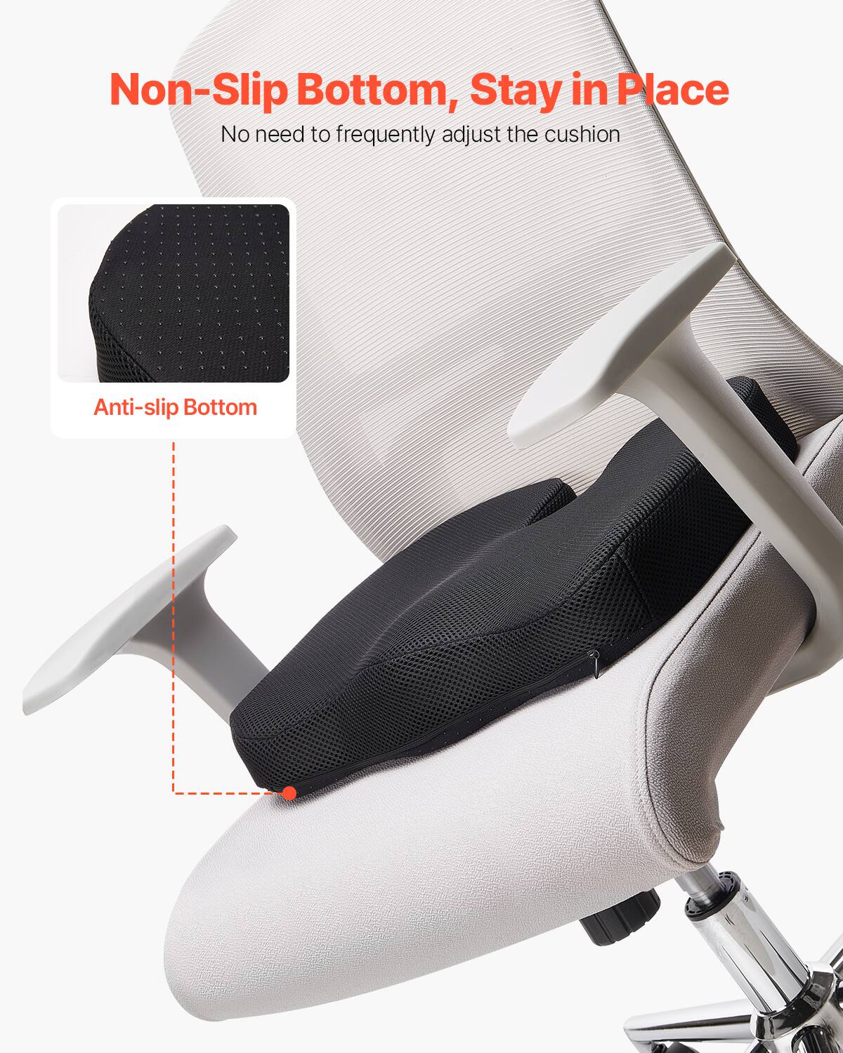 Non-Slip Bottom, Stay in Place  
No need to frequently adjust the cushion  

Anti-slip Bottom