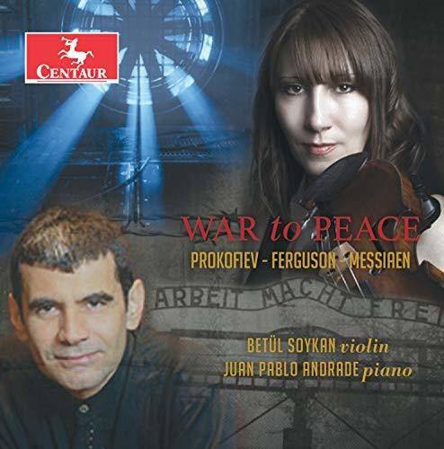 CENTAUR  
WAR to PEACE  
PROKOFIEV - FERGUSON - MESSIAEN  
ARBEIT MACHT FREI  
BETÜL SOYKAN violin  
JUAN PABLO ANDRADE piano