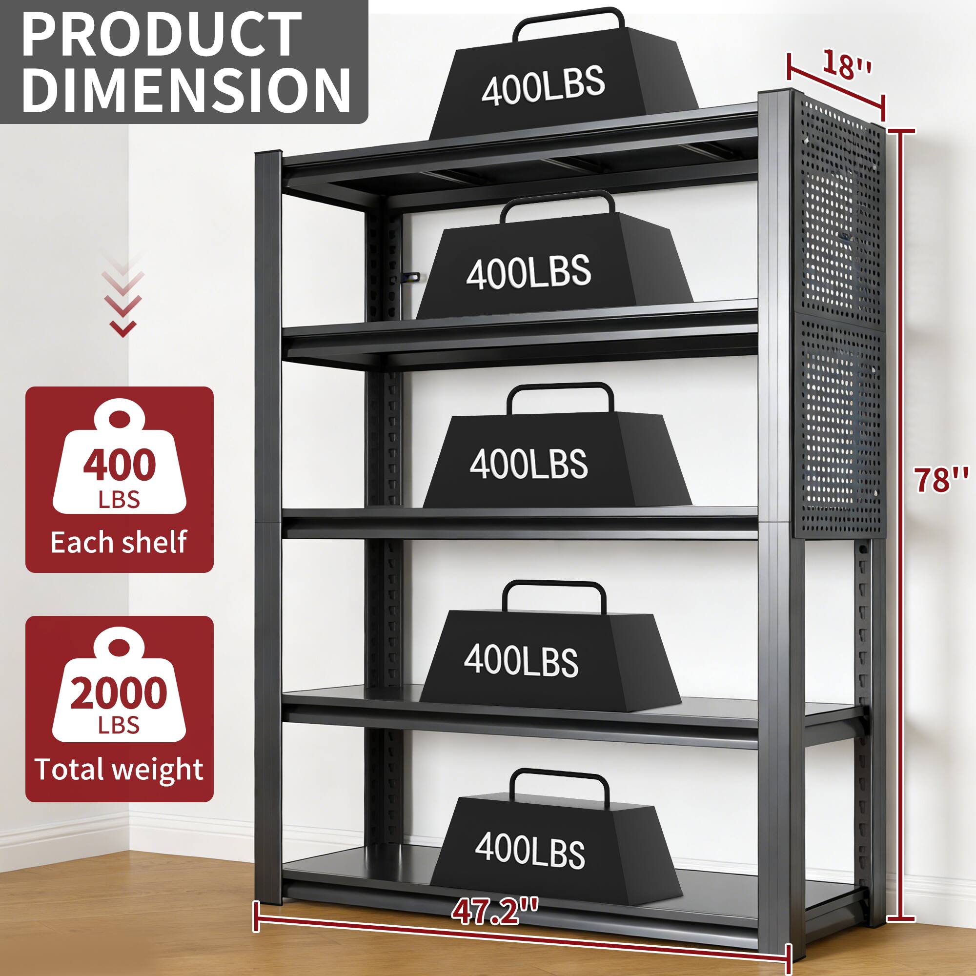 PRODUCT DIMENSION

- Each shelf: 400 LBS
- Total weight: 2000 LBS

Dimensions:
- Height: 78"
- Width: 47.2"
- Depth: 18"