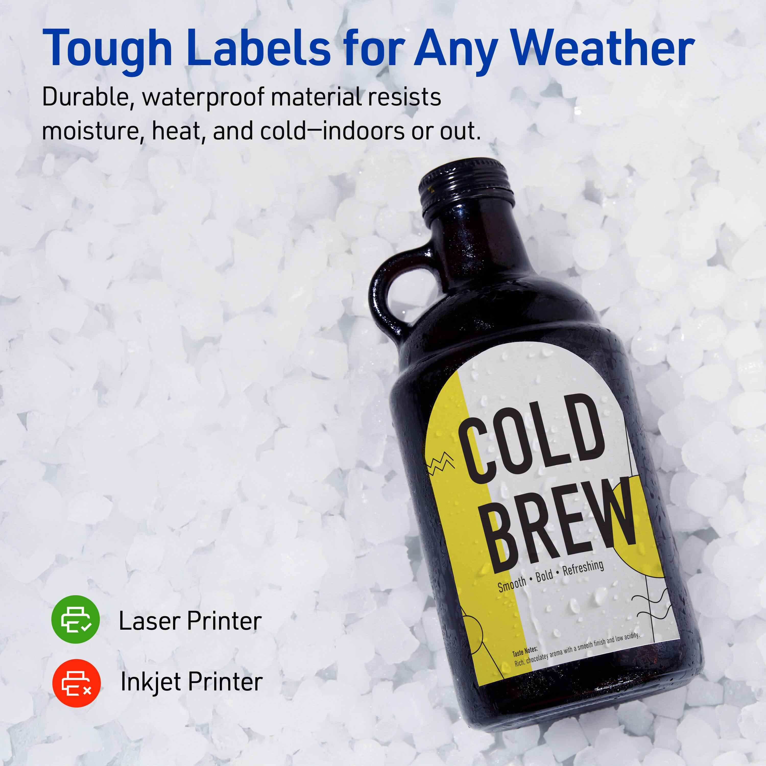 Tough Labels for Any Weather

Durable, waterproof material resists moisture, heat, and cold—indoors or out.

Laser Printer Inkjet Printer

COLD BREW
Bold Refreshing Smooth

ad aodilg 1 nch Notec with - Taerde aota kich pocaates