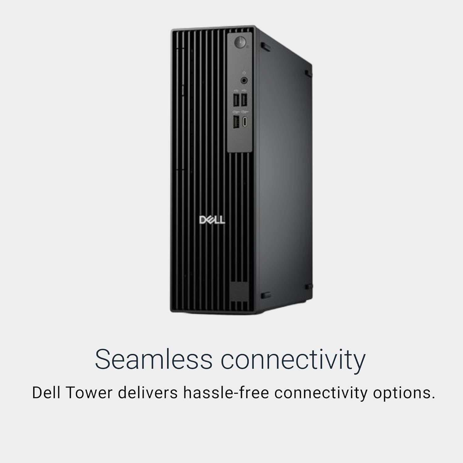 Seamless connectivity  
Dell Tower delivers hassle-free connectivity options.