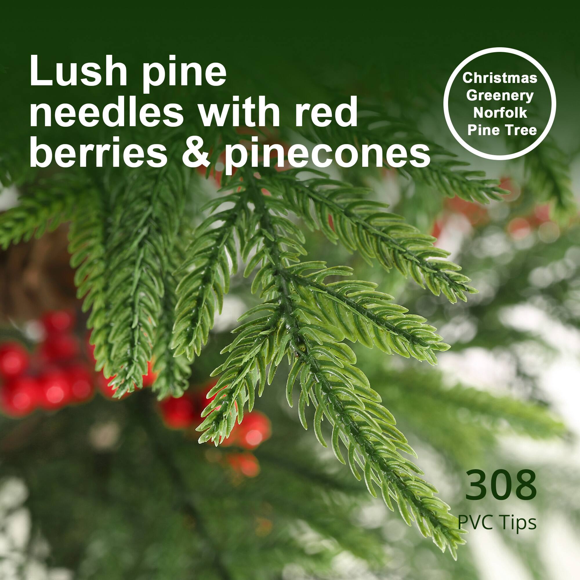Lush pine needles with red berries & pinecones  
Christmas Greenery Norfolk Pine Tree  
308 PVC Tips