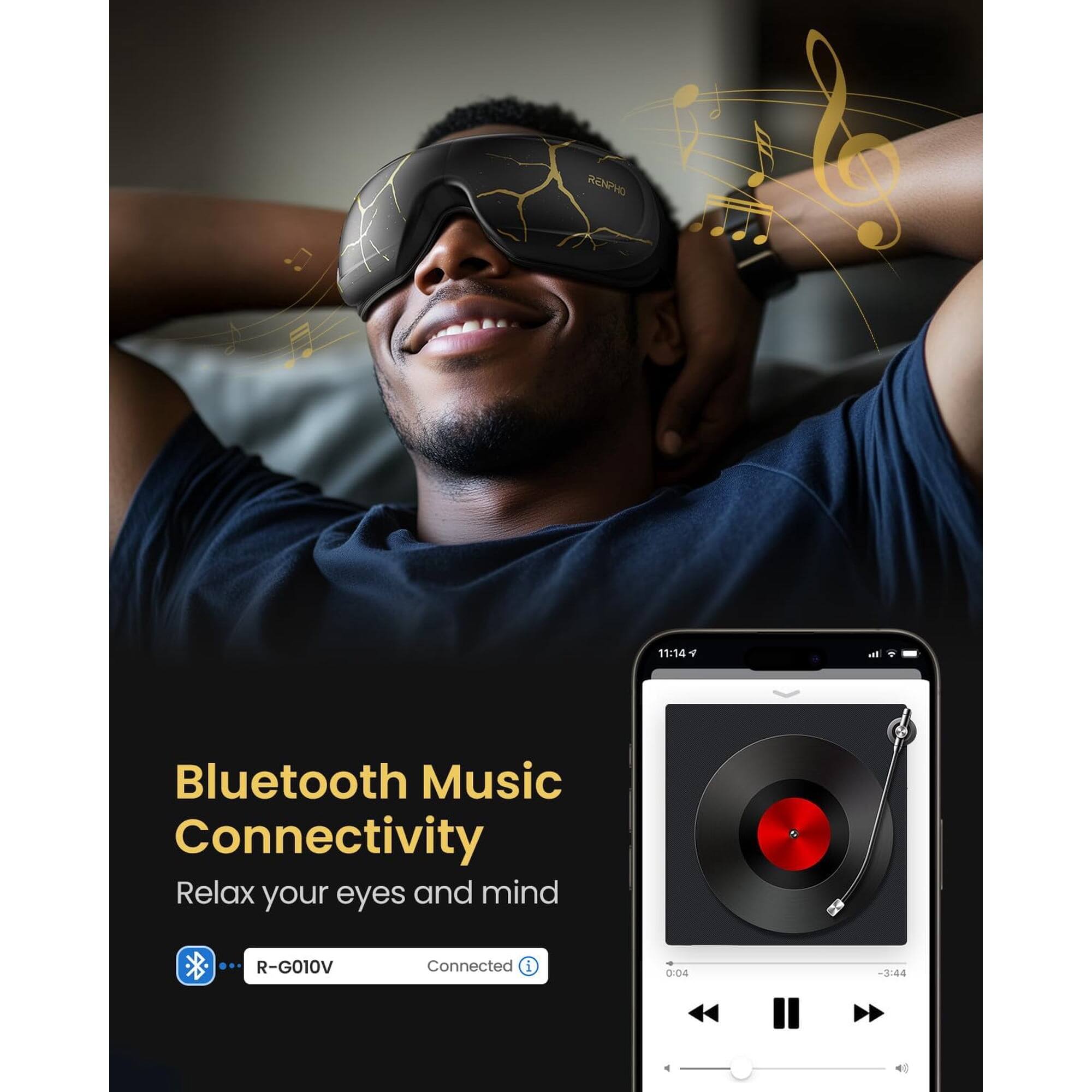 RENPHO 11:14  
Bluetooth Music Connectivity  
Relax your eyes and mind  
R-G010V  
Connected  
0:04 - 3:44