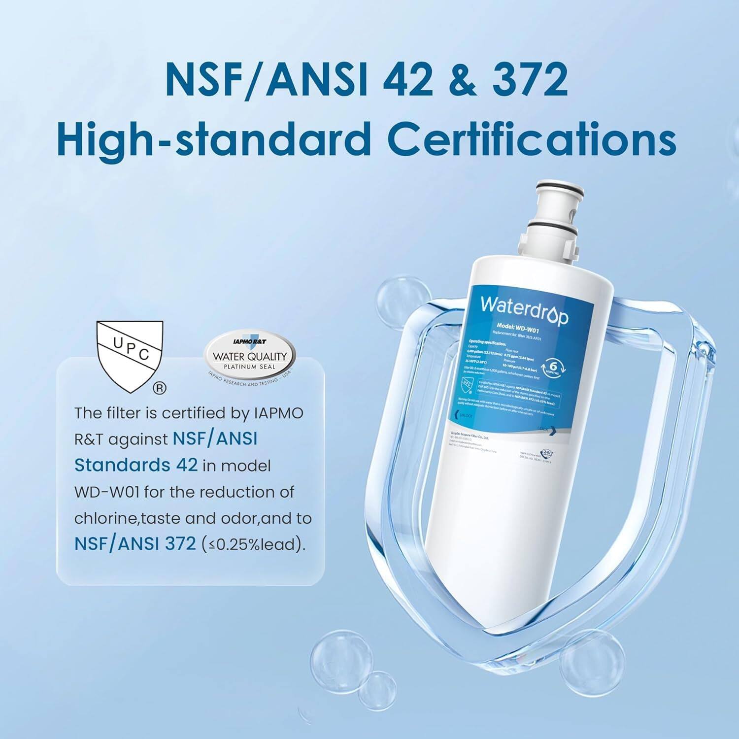 NSF/ANSI 42 & 372 High-standard Certifications

LAPN DAT UPC WATER QUALITY PLATINUM SEAL

The filter is certified by IAPMO R&T against NSF/ANSI Standards 42 in model WD-W01 for the reduction of chlorine, taste and odor, and to NSF/ANSI 372 (<0.25% lead).

Waterdrop Model WO-WO - 6