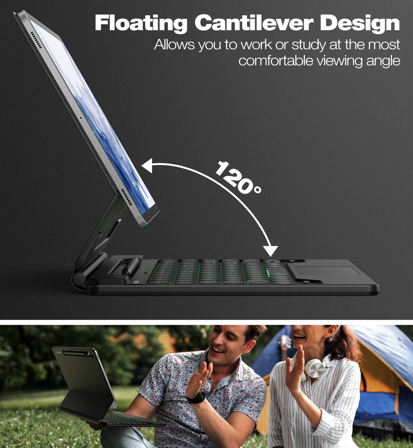 Floating Cantilever Design  
Allows you to work or study at the most comfortable viewing angle  
120°