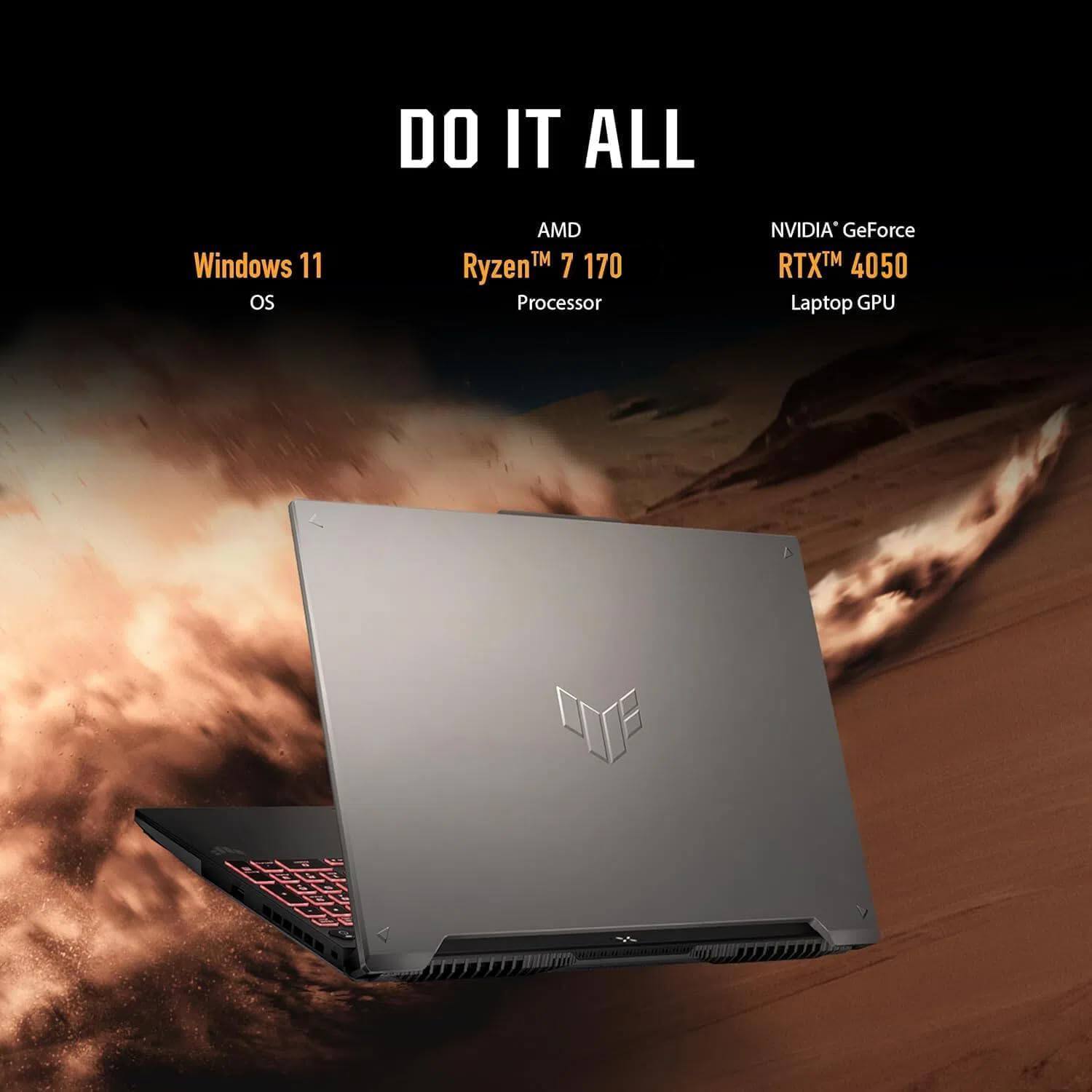DO IT ALL  
Windows 11 OS  
AMD Ryzen™ 7 170 Processor  
NVIDIA GeForce RTX™ 4050 Laptop GPU