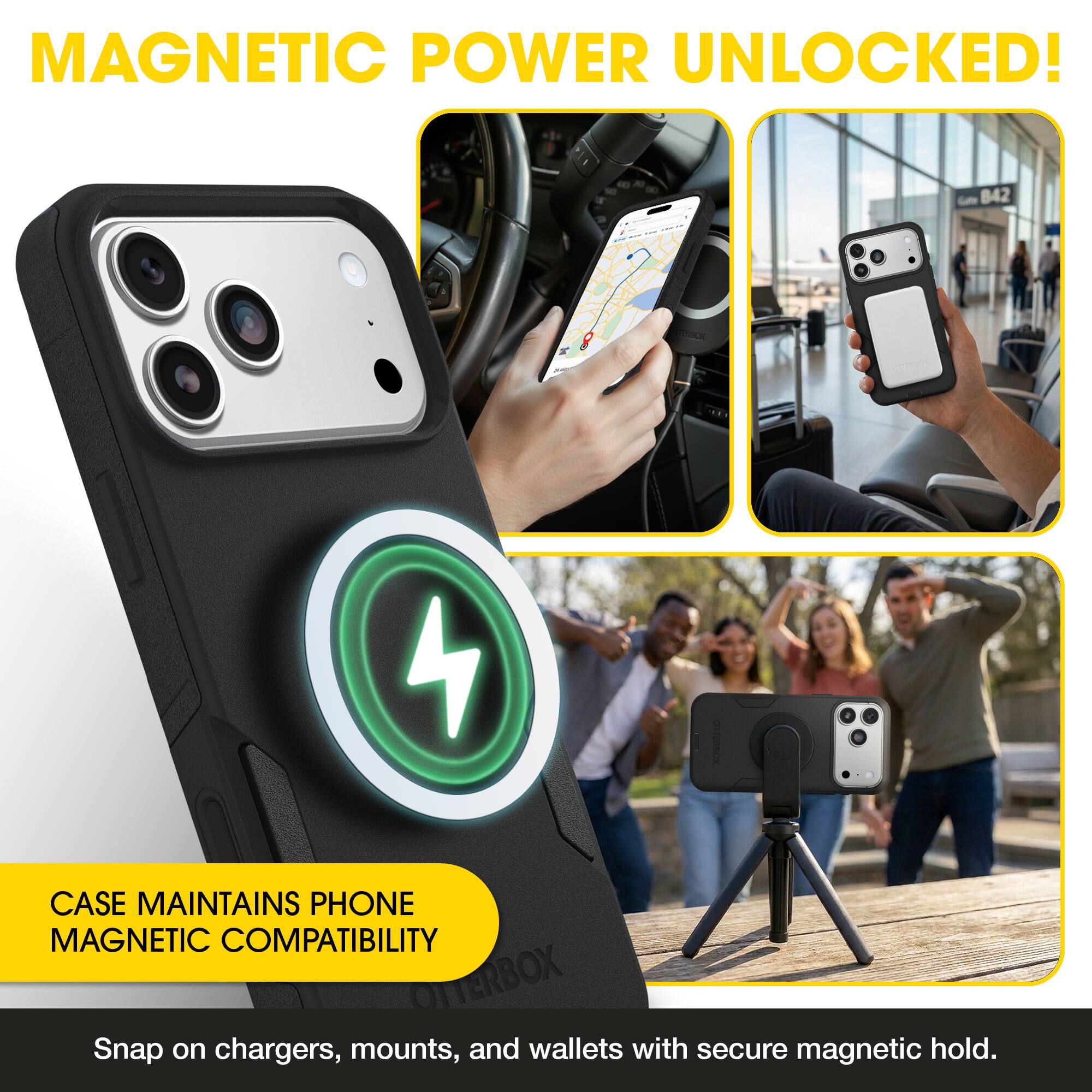 MAGNETIC POWER UNLOCKED!  
CASE MAINTAINS PHONE MAGNETIC COMPATIBILITY  
Snap on chargers, mounts, and wallets with secure magnetic hold.